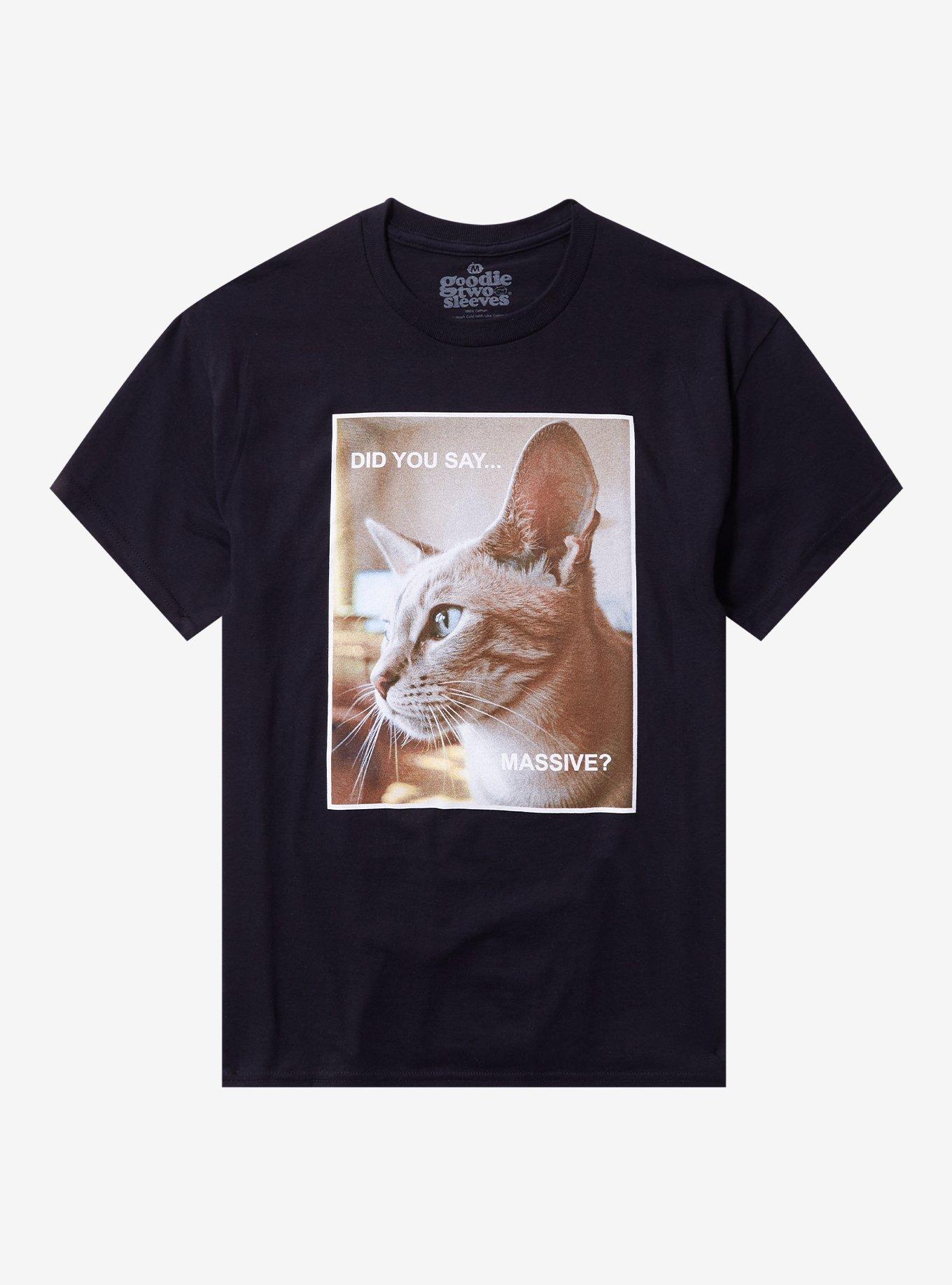 Did You Say Massive Cat By Goodie Two Sleeves T-Shirt | Trending Graphic Tee For Fans
