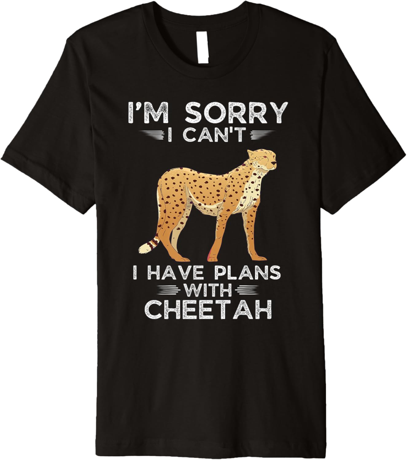 Cute Cheetah I m Sorry I Can t I Have Plans With Cheetah Premium Apparel Comfort Fit Fan Favorite