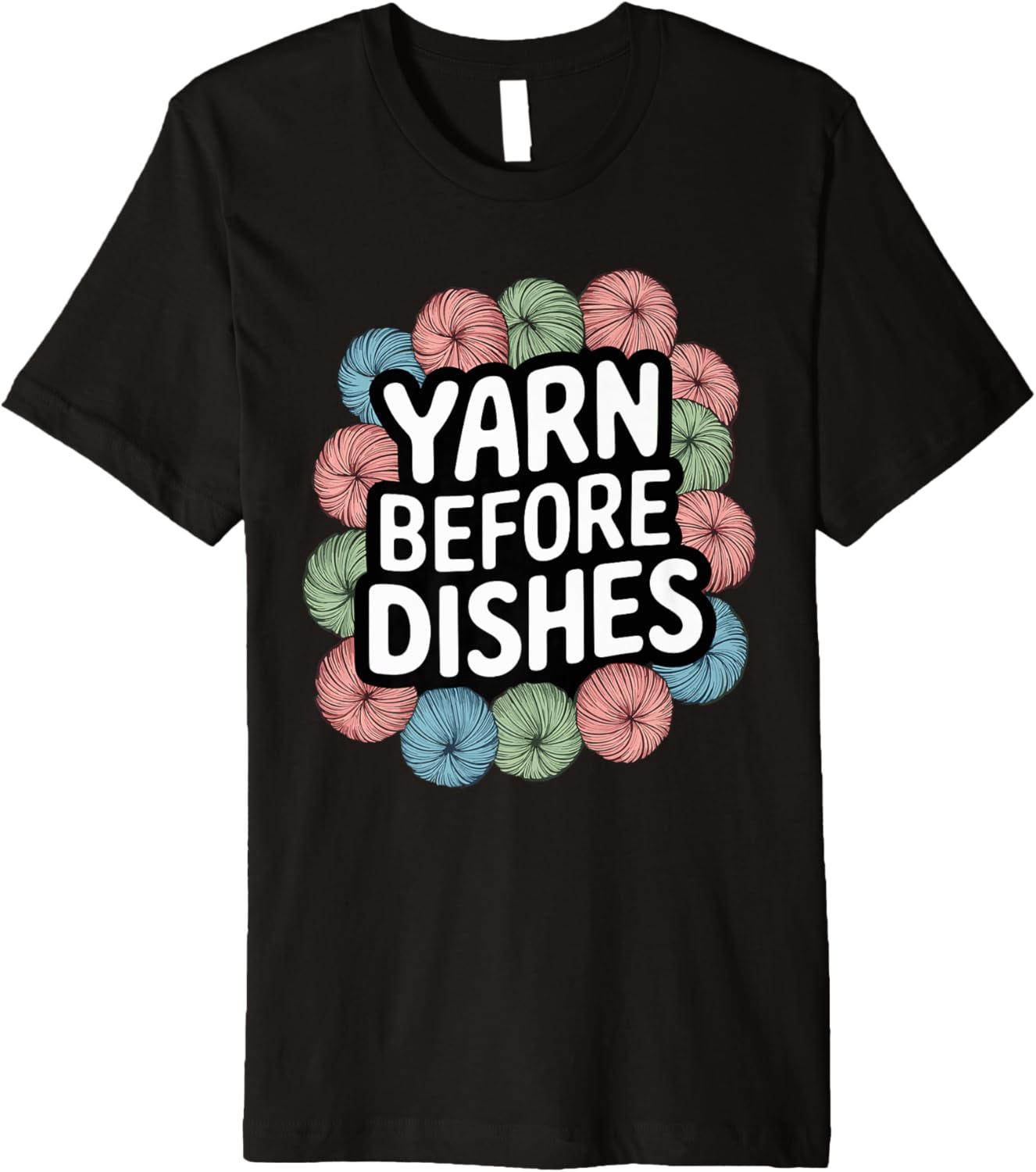 Yarn Before Dishes Crochet T Shirt Perfect for Yarn Lovers Premium T-Shirt | High Search Volume | Customer Favorite