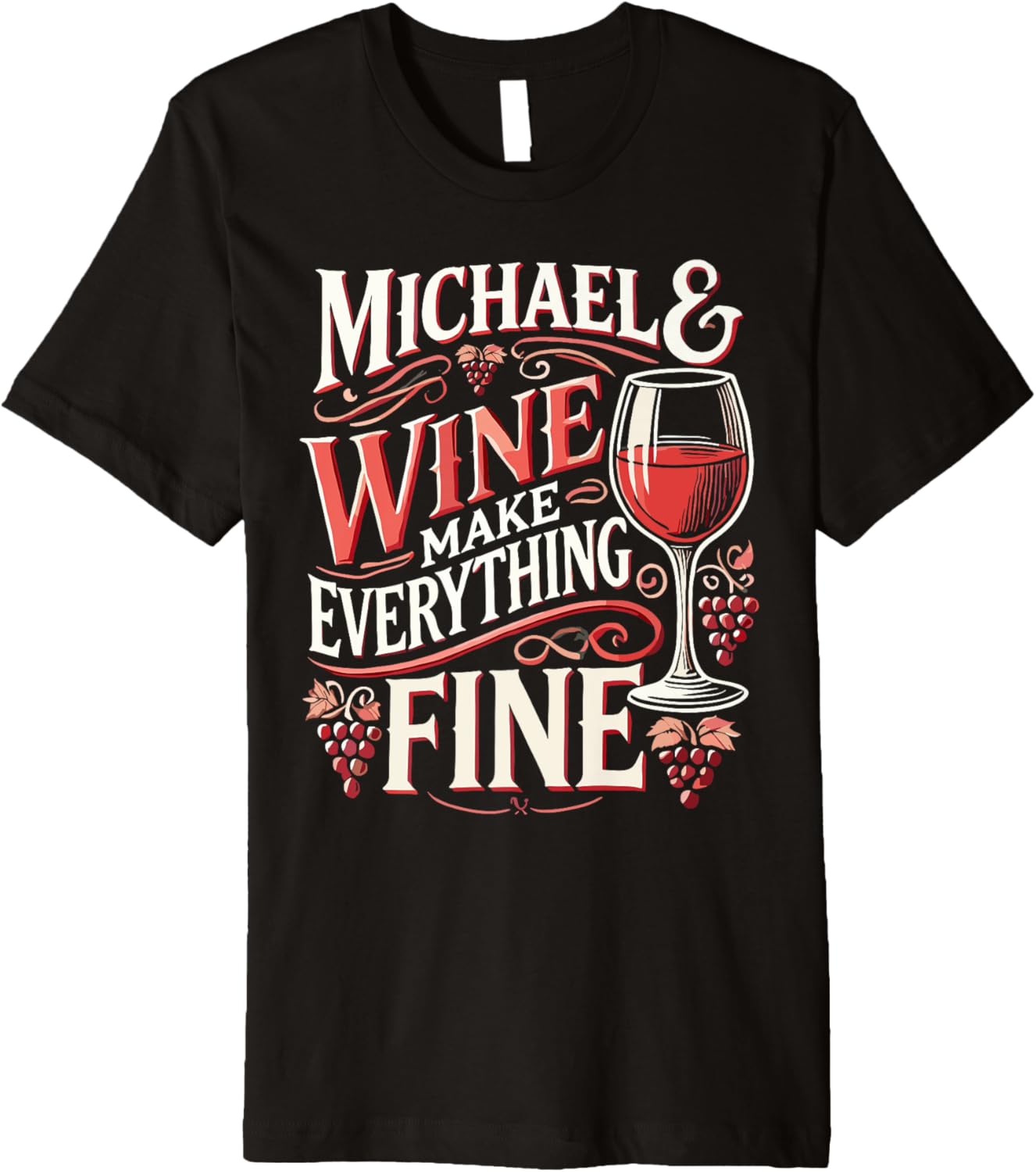 MICHAEL And Wine Make Everything Fine T-Shirt Name MICHAELS Premium T-Shirt | Everyday Casual Wear