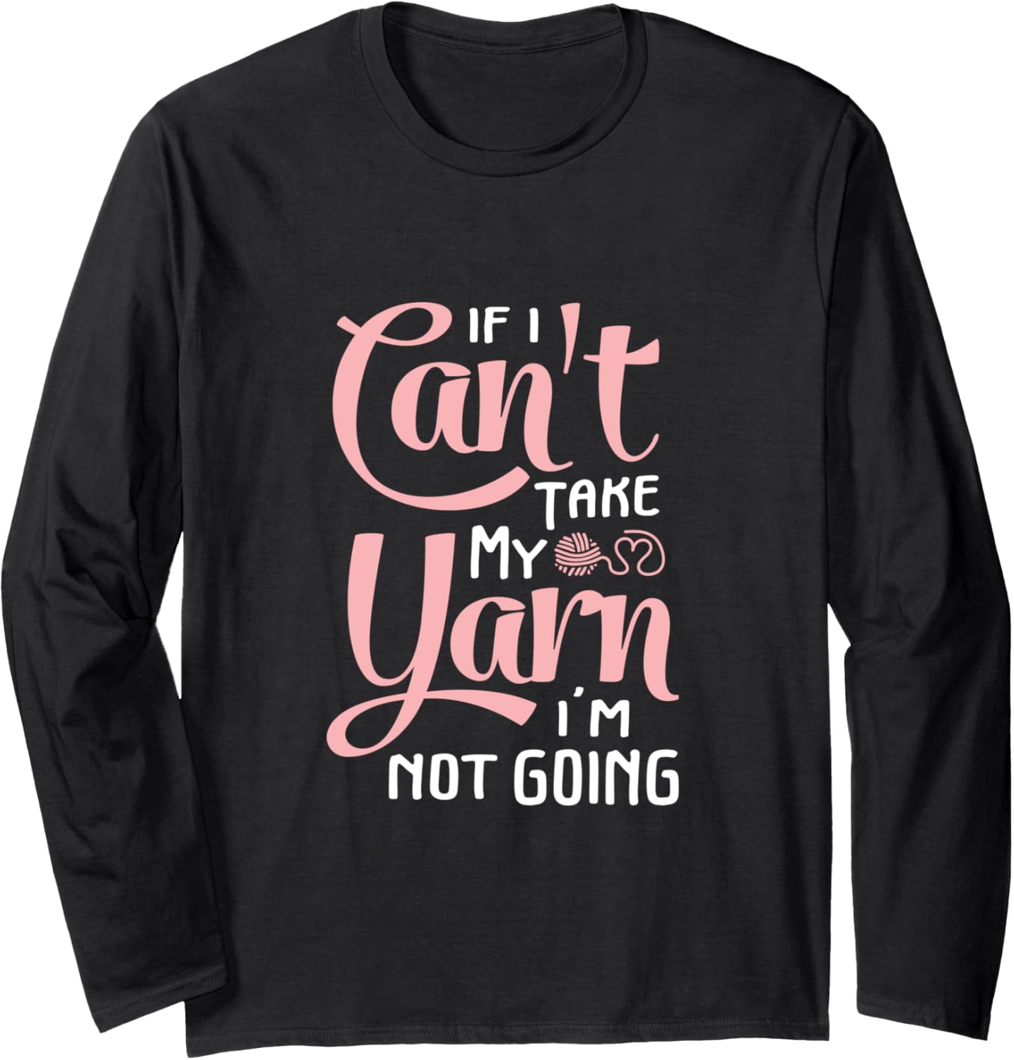 If I Can't Take My Yarn I'm Not Going Funny Crocheting Long Sleeve Yarn Supply | Premium Quality | Best Seller Choice