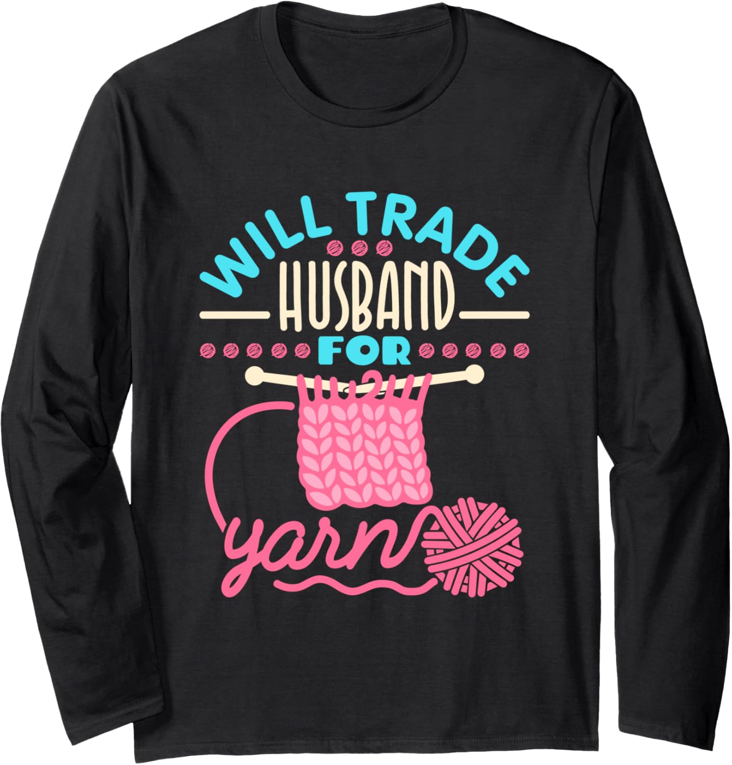 Will Trade Husband For Yarn - Funny Knitter Long Sleeve Yarn Supply | High Search Volume | Perfect for Crafters