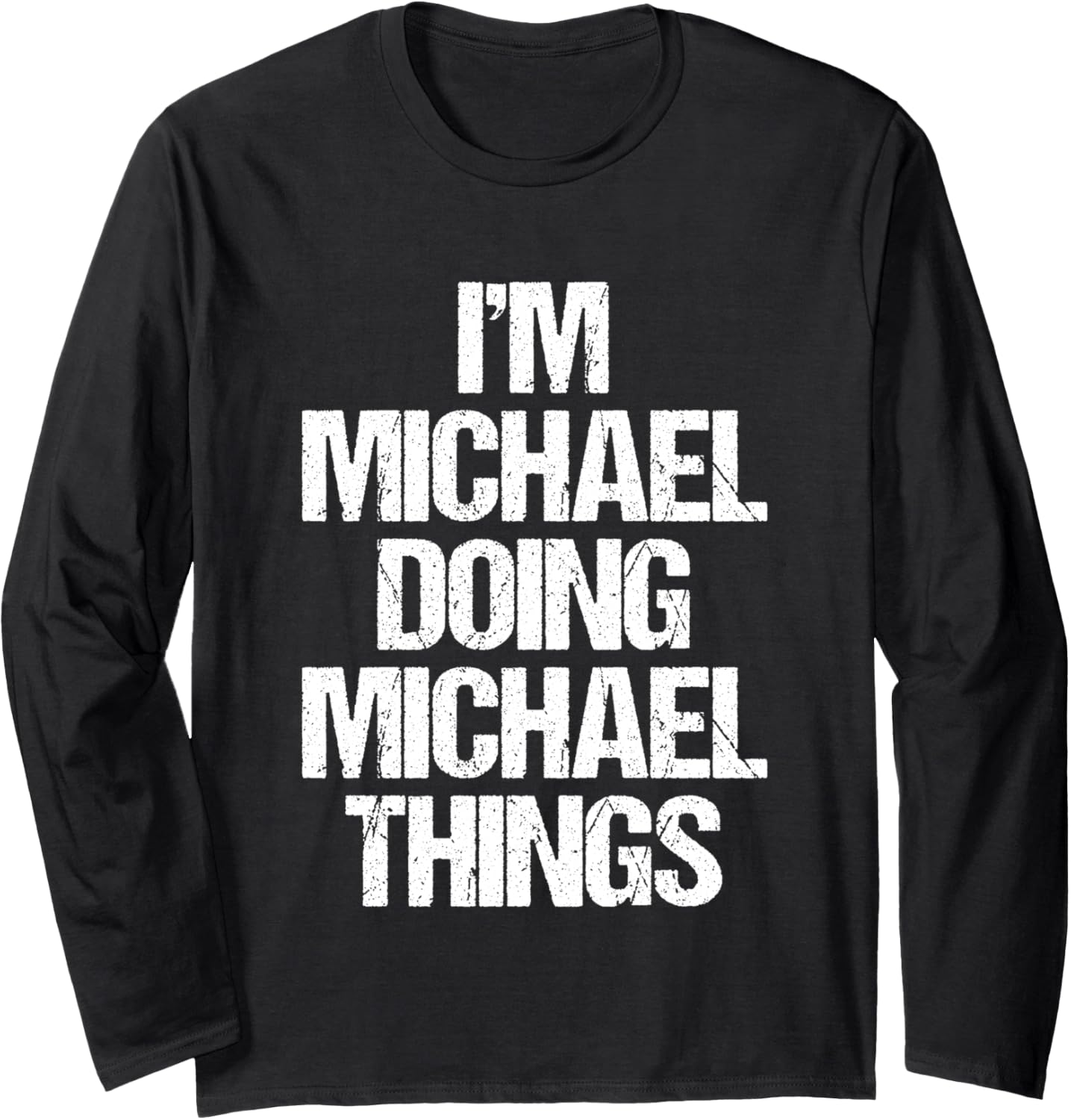 I'm Michael Doing Michael Things - Funny Saying Name Michael Long Sleeve Apparel | Perfect Gift Idea