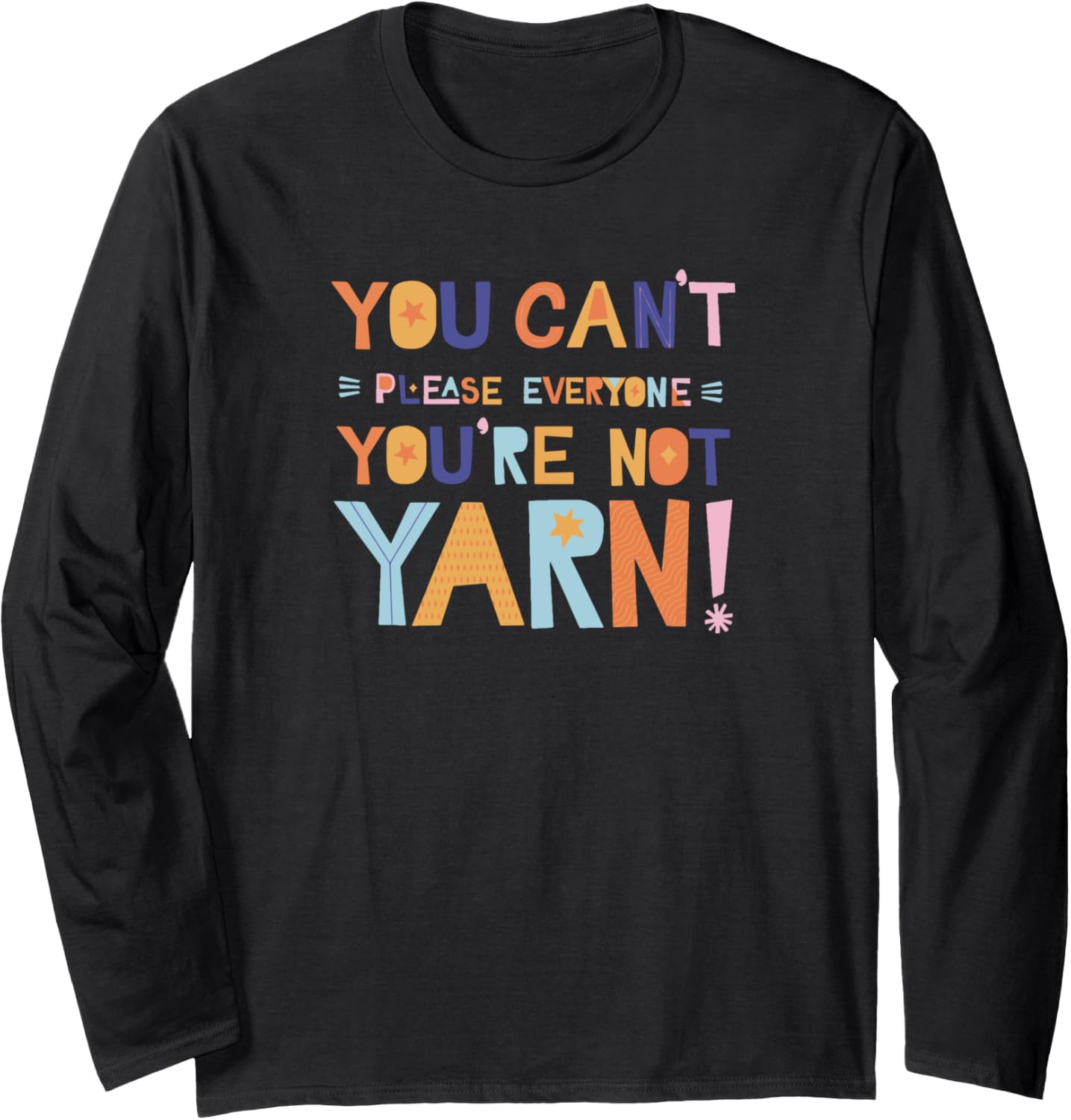 You can't please everyone, you're not Yarn! Knitters Long Sleeve Yarn Supply | High Search Volume | Perfect for Crafters