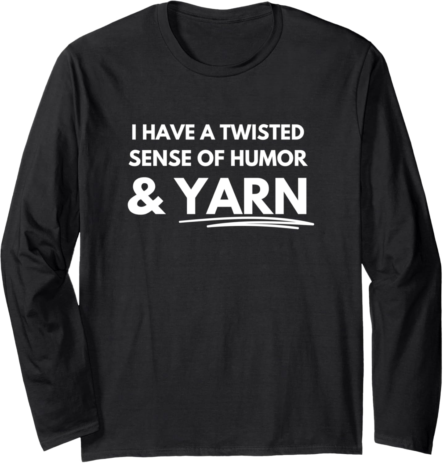 I have a twisted sense of humor and yarn Long Sleeve Yarn Supply | Top Rated | Perfect for Crafters