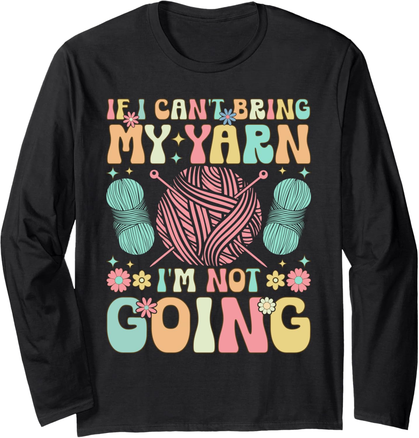 Groovy Crocheting Knitting Yarn Lover I Can't Bring My Yarn Long Sleeve Yarn Supply | Top Rated | Perfect for Crafters