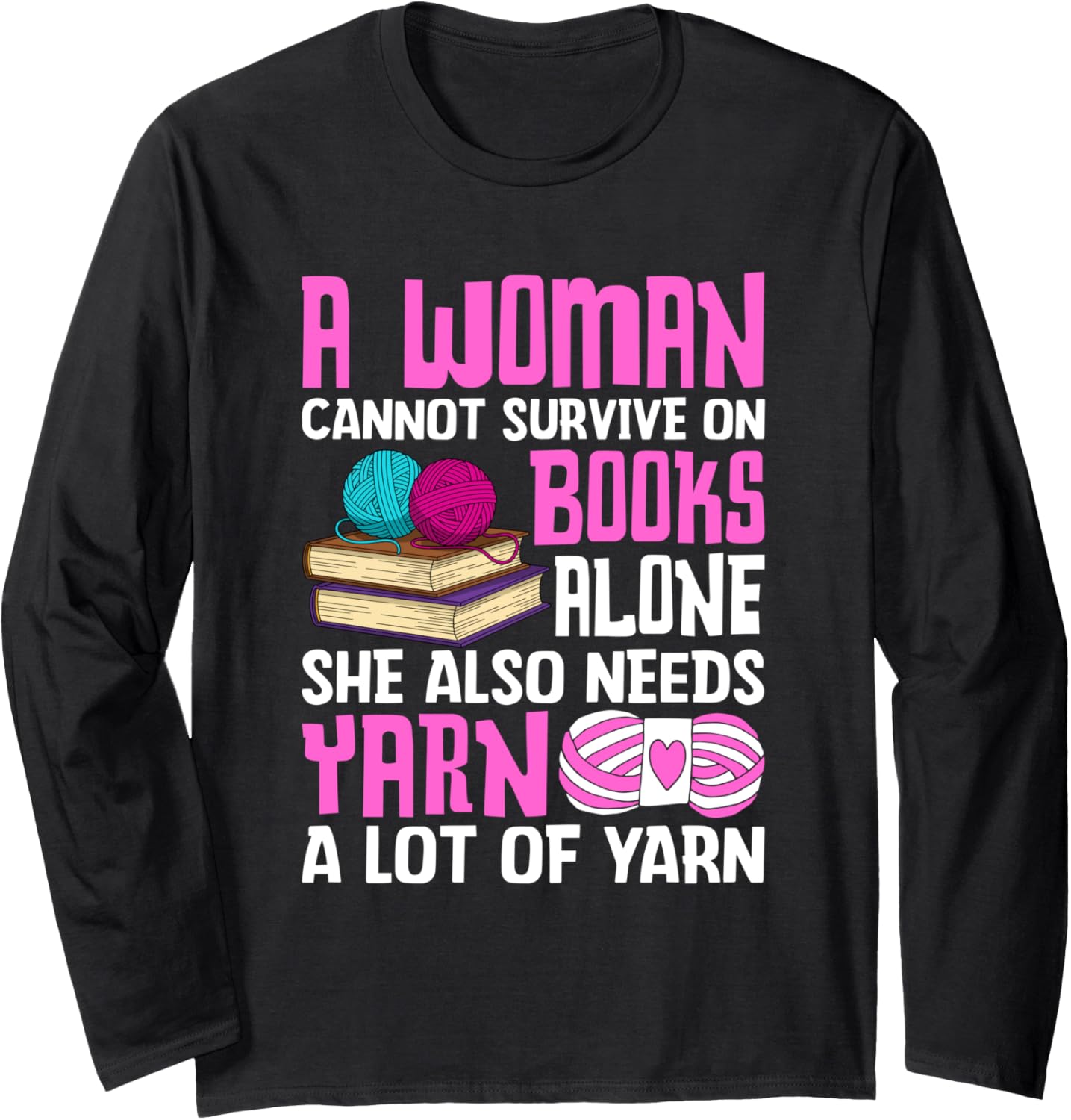 A Woman Cannot Survive Without Yarn Long Sleeve Yarn Supply | Top Rated | Perfect for Crafters