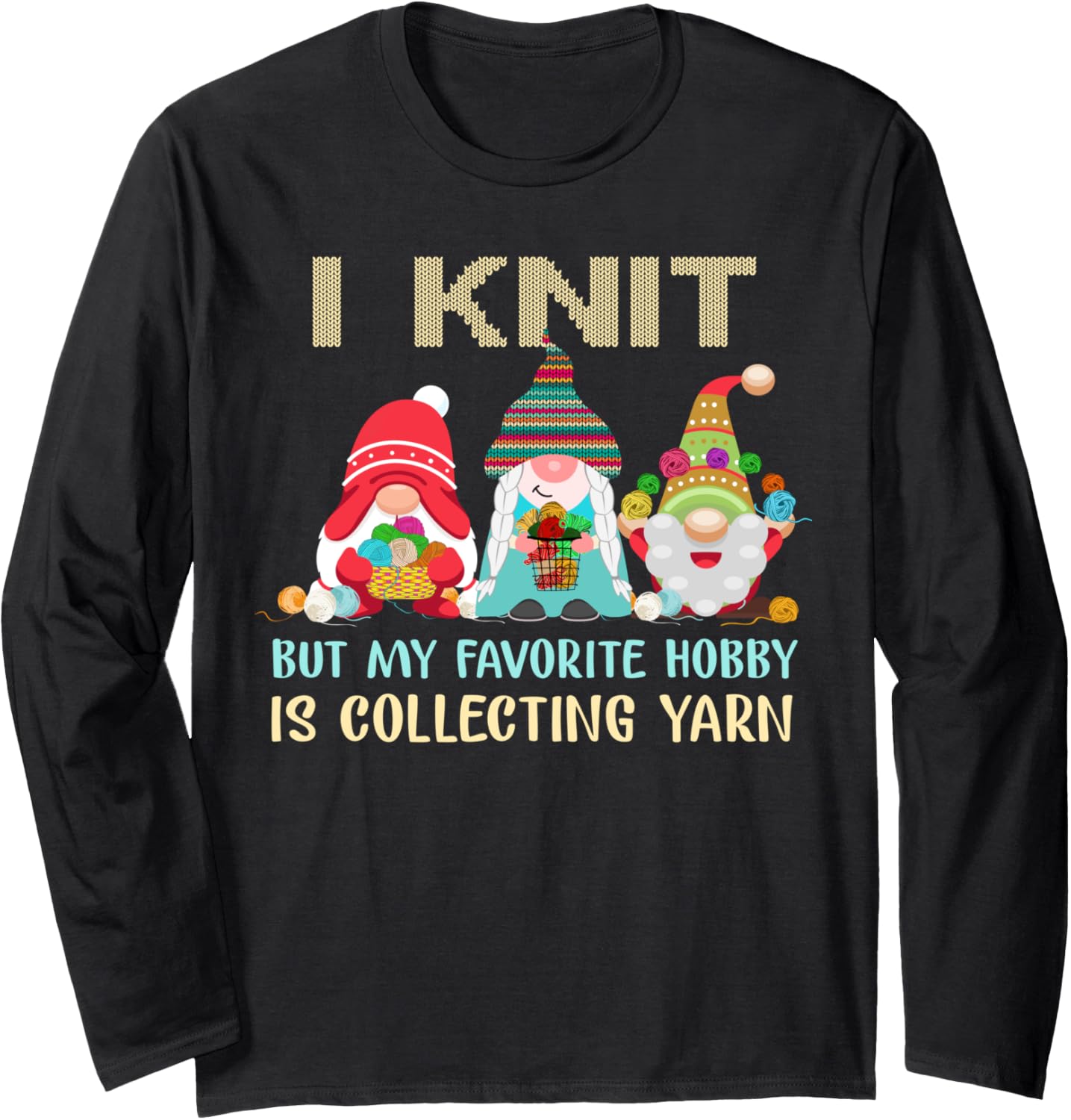 I Knit But My Favorite Hobby Is Collecting Yarn Gnomes Funny Long Sleeve Yarn Supply | Viral US Pick | High CTR Title