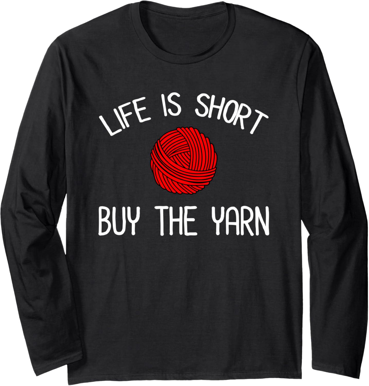 Life Is Short - Buy The Yarn Funny Yarn Lover Long Sleeve Yarn Supply | High Search Volume | Best Seller Choice