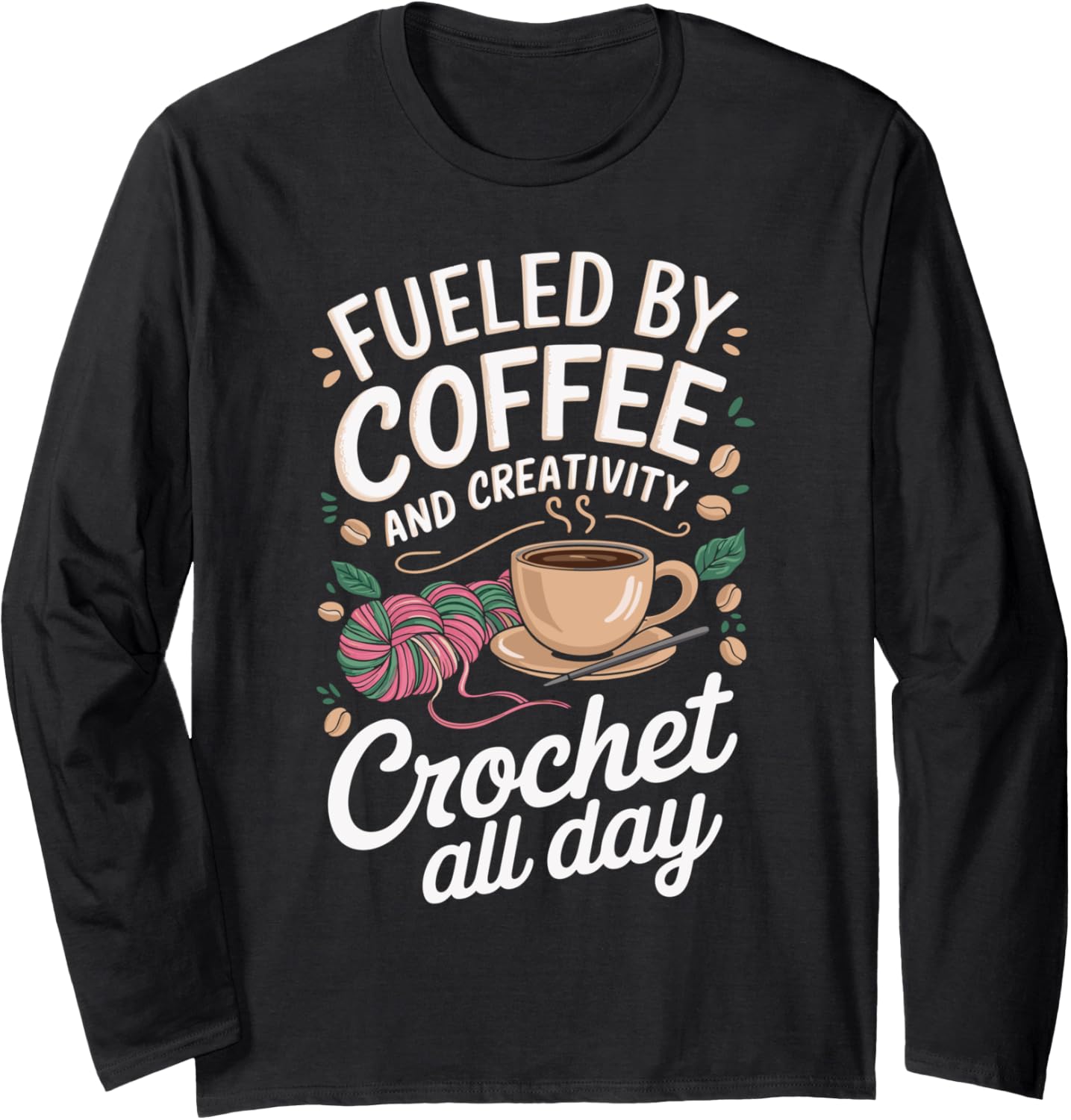 Fueled By Coffee And Creativity Crochet All Day Yarn Fun Long Sleeve Yarn Supply | Trending 2025 | Best Seller Choice