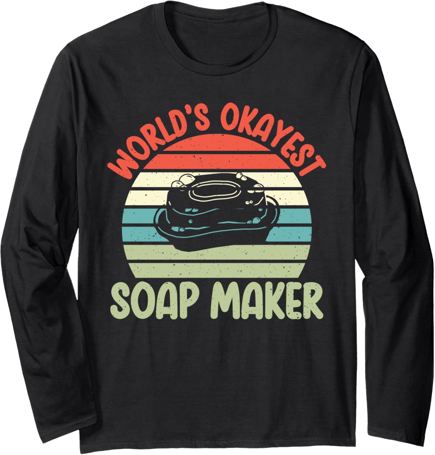 Soap Making Worlds okayest Soap Maker Long Sleeve Apparel | Trending 2025 | Aesthetic Fit