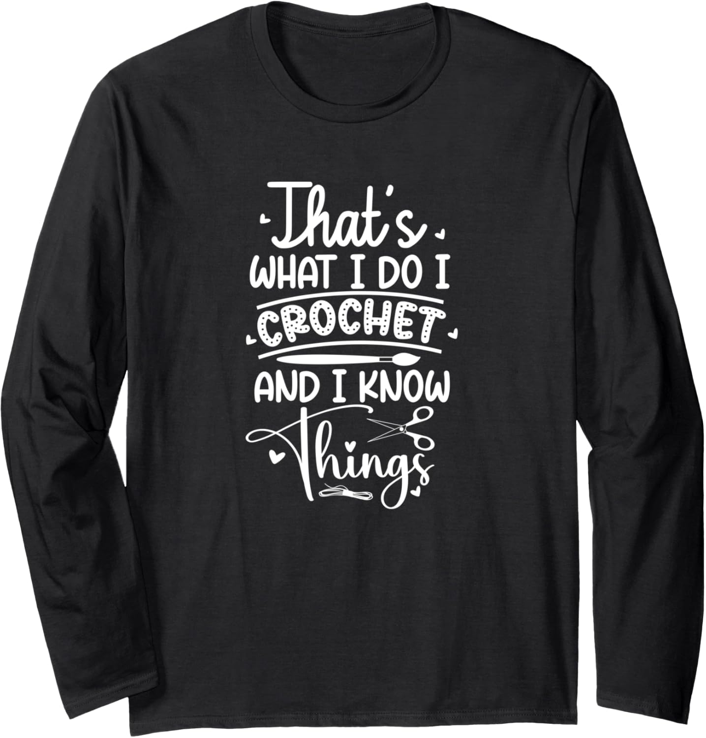 I Crochet And I Know Things Knitter Yarn Lovers Crocheting Long Sleeve Yarn Supply | Top Rated | Best Seller Choice