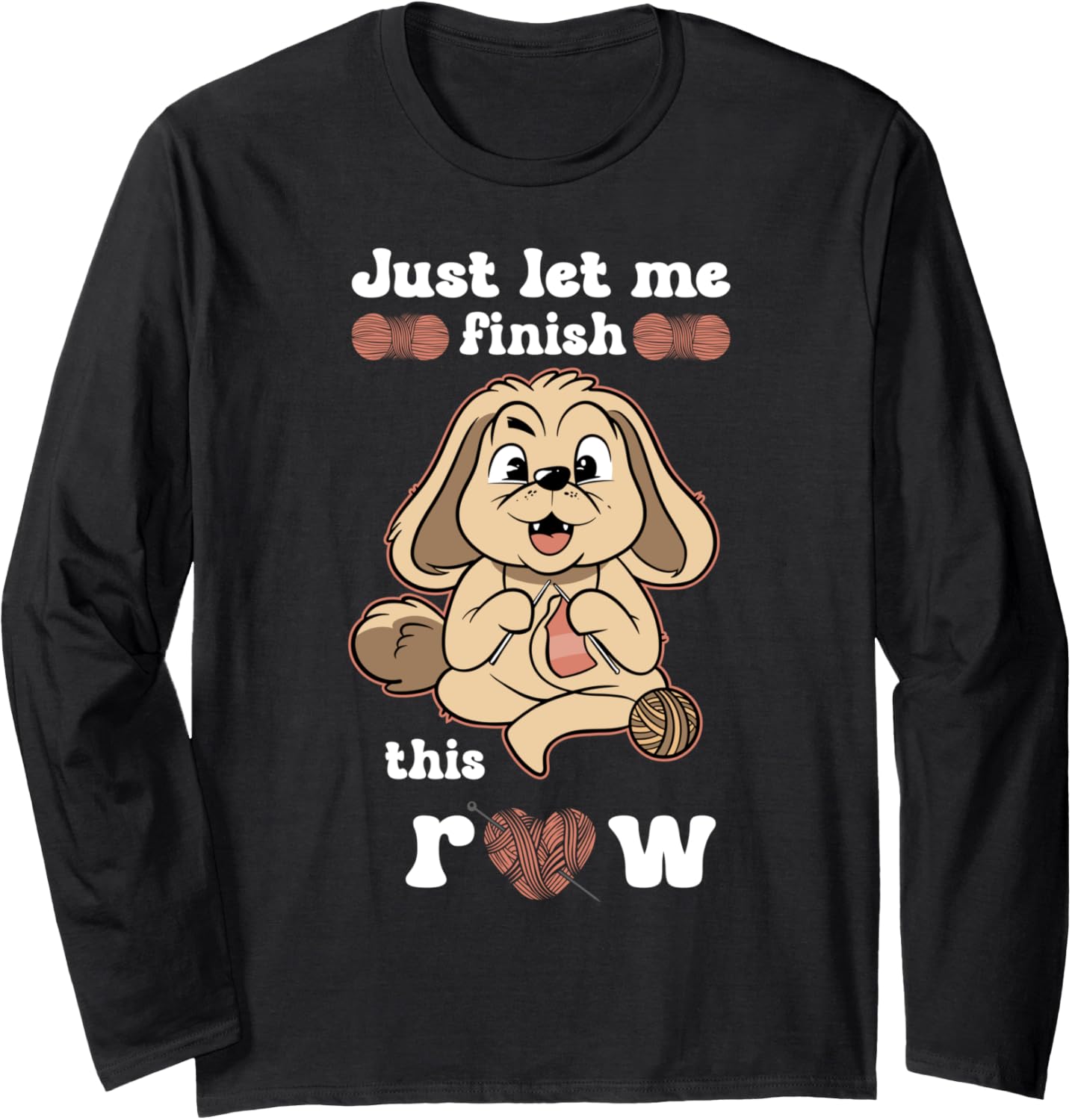 Just let me finish this row of knitting dog yarn wool Long Sleeve Yarn Supply | Premium Quality | Perfect for Crafters