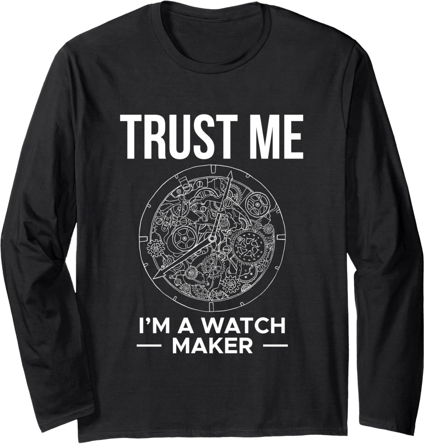 Trust Me Im A Watch Maker Watchmaker Horologist Long Sleeve Apparel | Premium Quality | Perfect Gift Idea