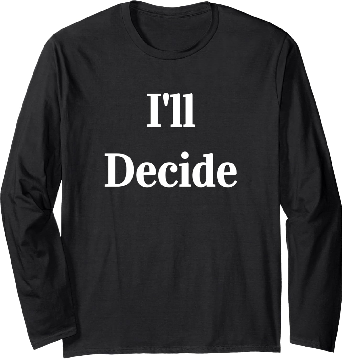 I'll Decide - Identify the Decision Maker Long Sleeve Apparel | Trending 2025 | Aesthetic Fit