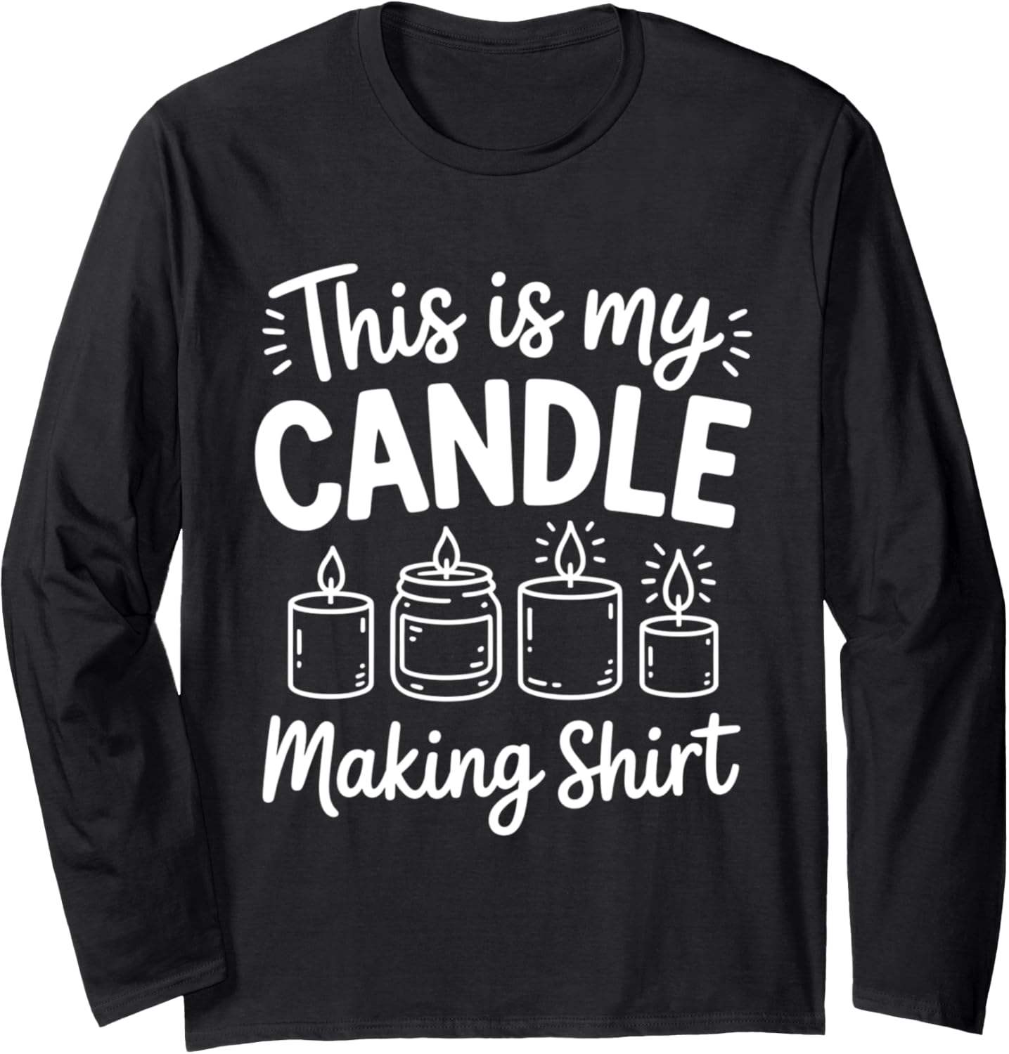 Funny Candle Maker Quote Long Sleeve Apparel | Best Seller Pick | Must-Have Style