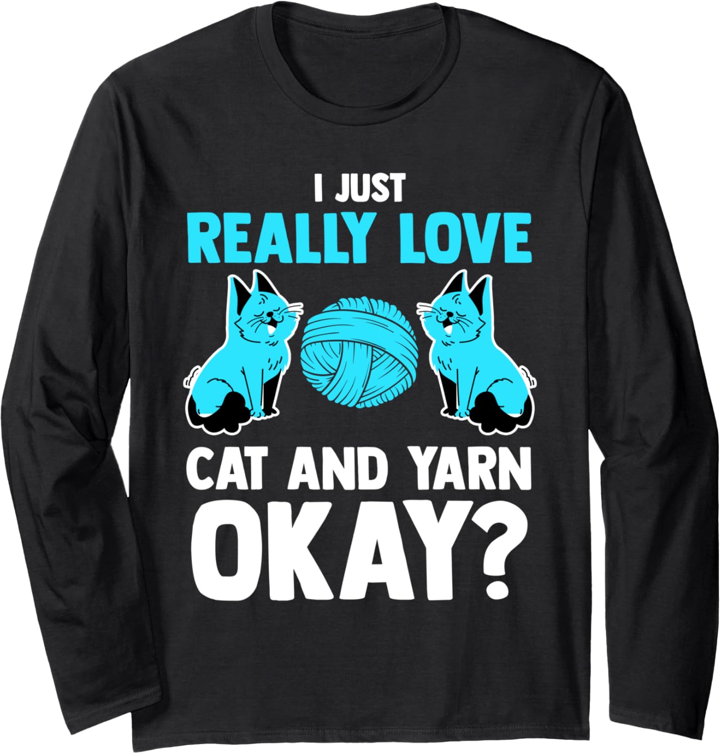 I just really love cat and yarn okay cat Long Sleeve Yarn Supply | High Search Volume | Customer Favorite