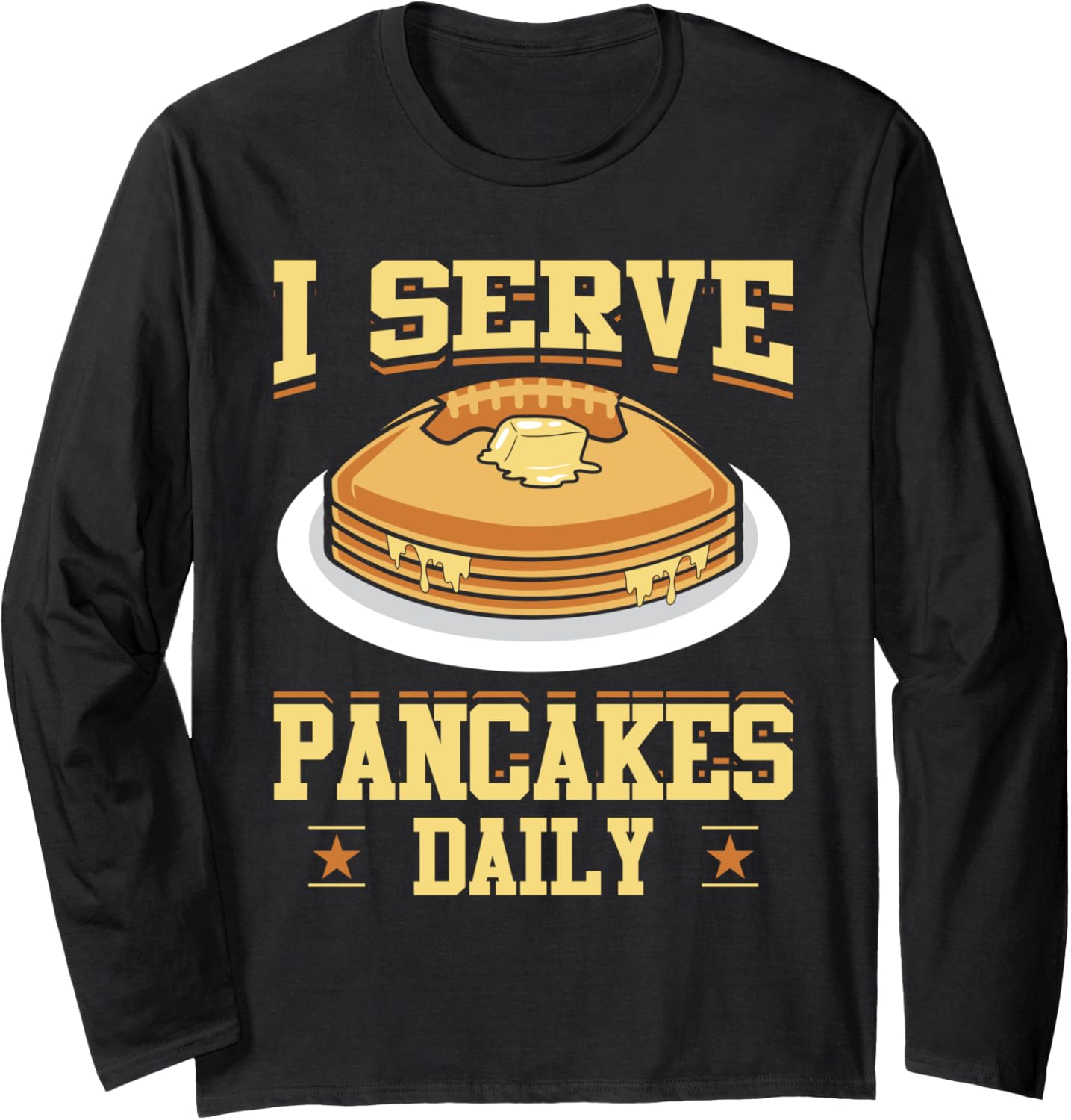 I Serve Pancakes Daily Pancake Maker Pancake Lover Syrup Long Sleeve Apparel | US Viral Style | Perfect Gift Idea