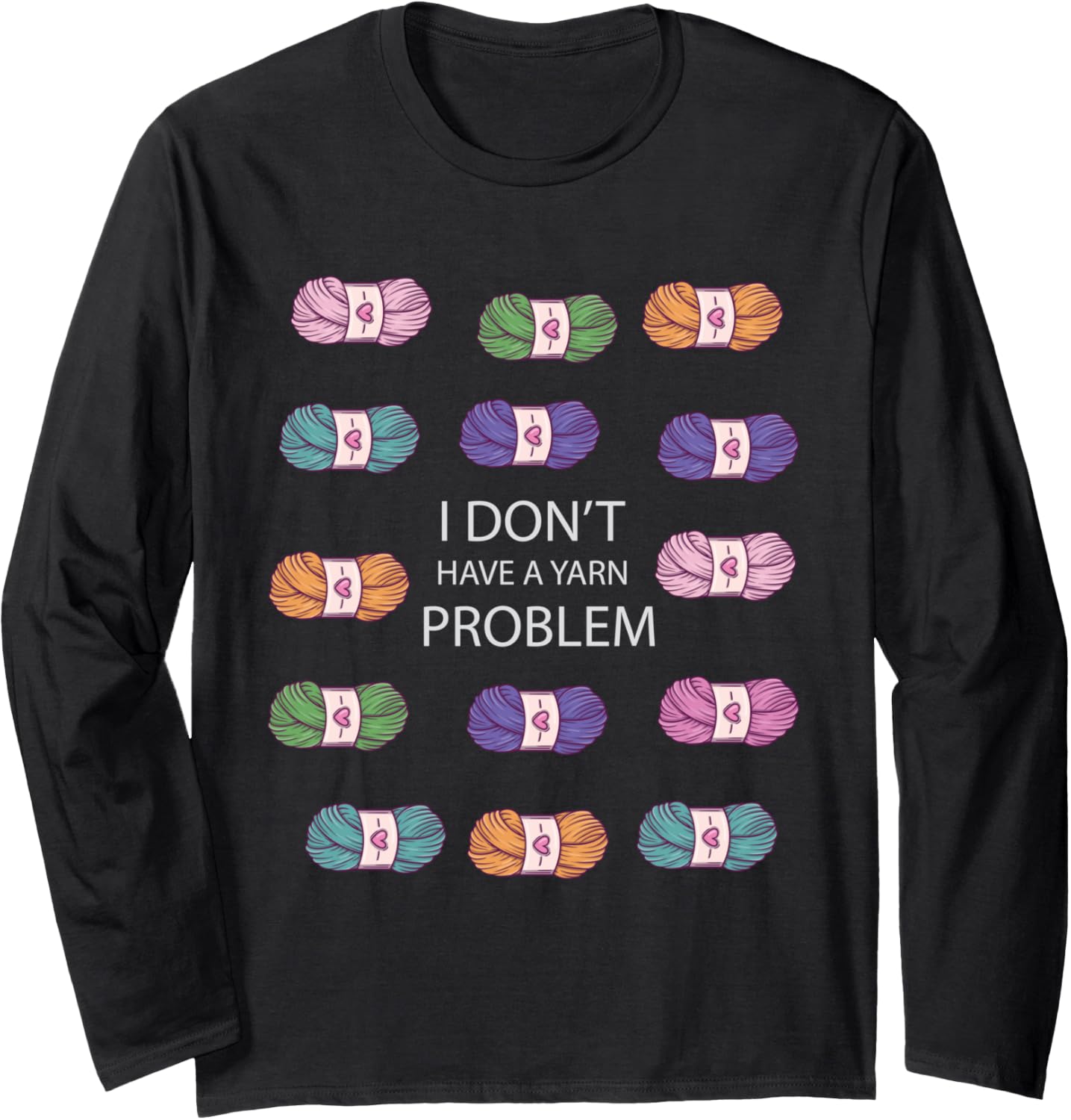 I Dont Have a Yarn Problem Funny Yarn Collecting Long Sleeve Yarn Supply | Premium Quality | Customer Favorite