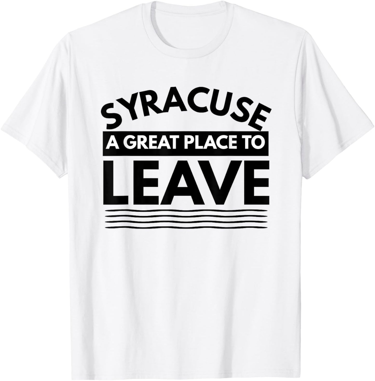 Funny Syracuse A Great Place To Leave Shirt Syracuse Sarcasm T-Shirt | High Search Volume | High CTR Boost
