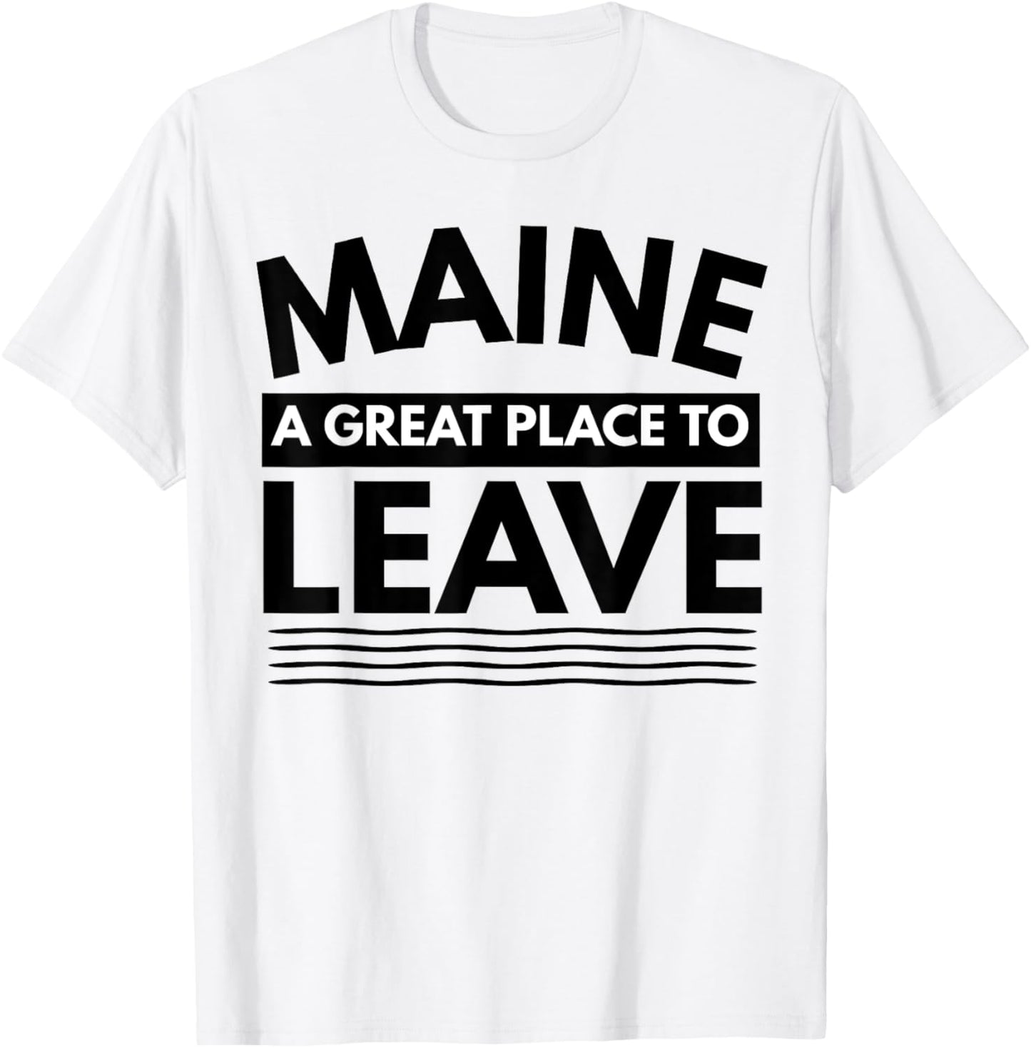 Funny Maine A Great Place To Leave Maine T-Shirt State Humor T-Shirt | Trending 2025 | Aesthetic Casual Look