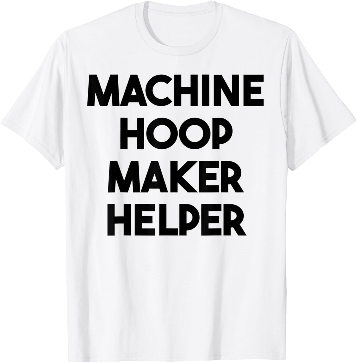 Machine Hoop Maker Helper Apparel | High Search Volume | Comfort Daily Wear