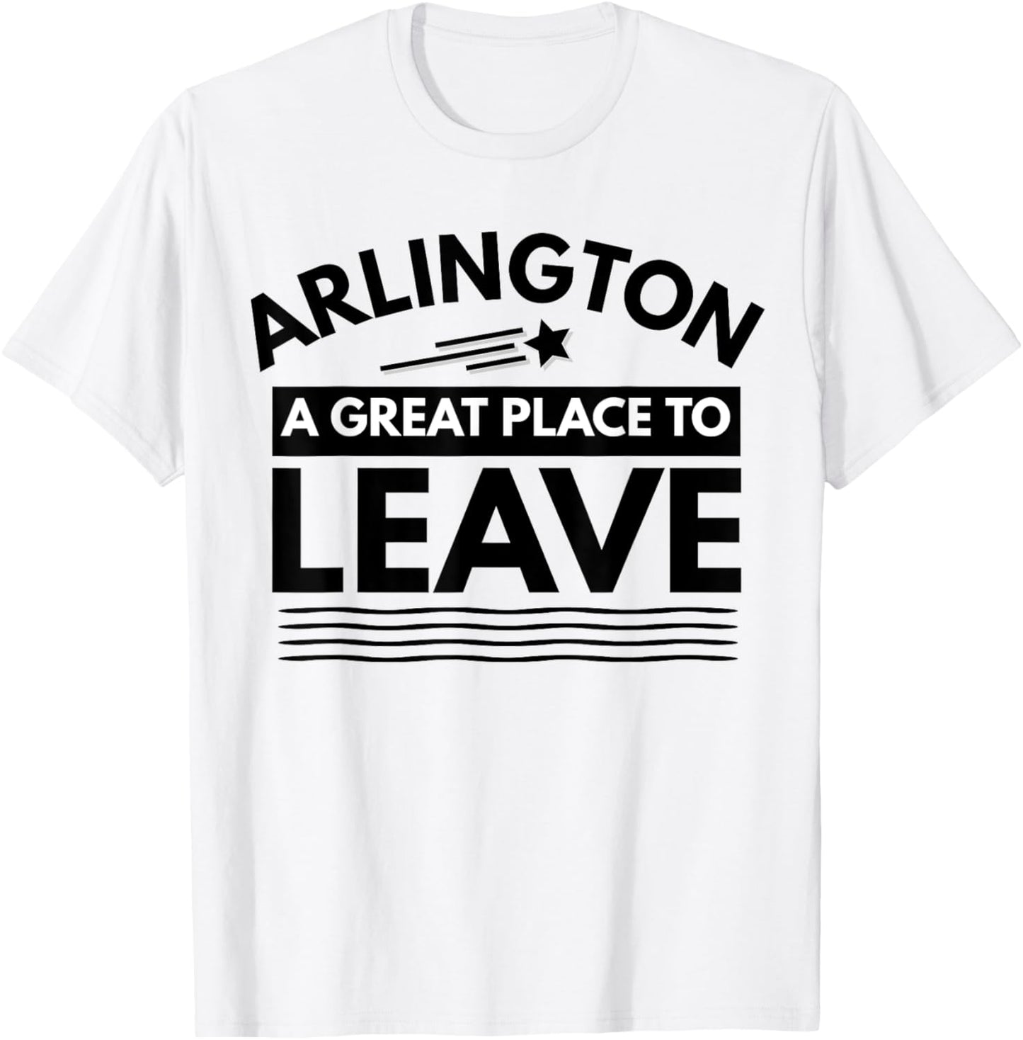 Funny Arlington A Great Place To Leave Arlington Sarcasm Tee Apparel | Bestseller Style | High CTR Boost