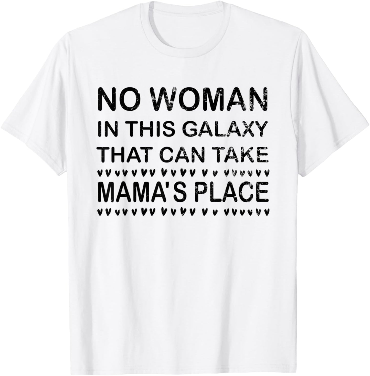No Woman in this Galaxy that can Take MAMA's place Funny Apparel | High Search Volume | Top Rated Comfort