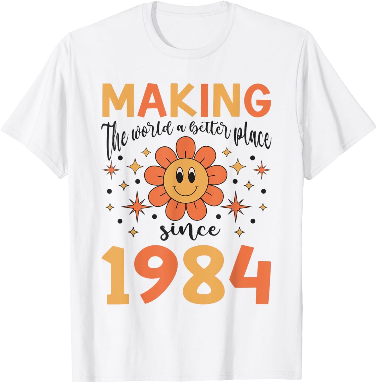 40 Birthday Making the world a better place since 1984 Apparel | High Search Volume | Customer Favorite