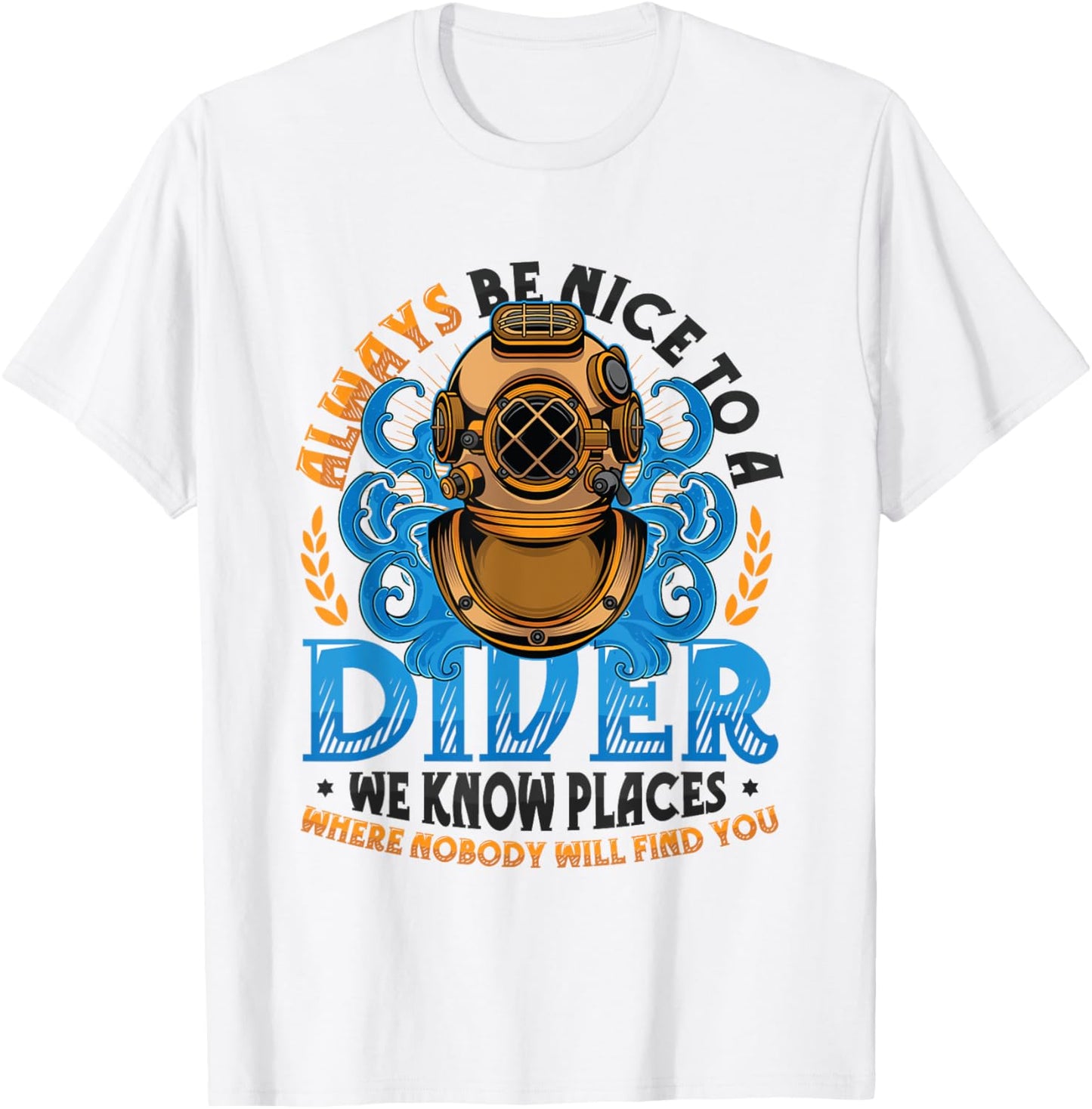 Always Be Nice To A Diver We Know Places Scuba Diving Apparel | High Search Volume | Daily Wear Essential