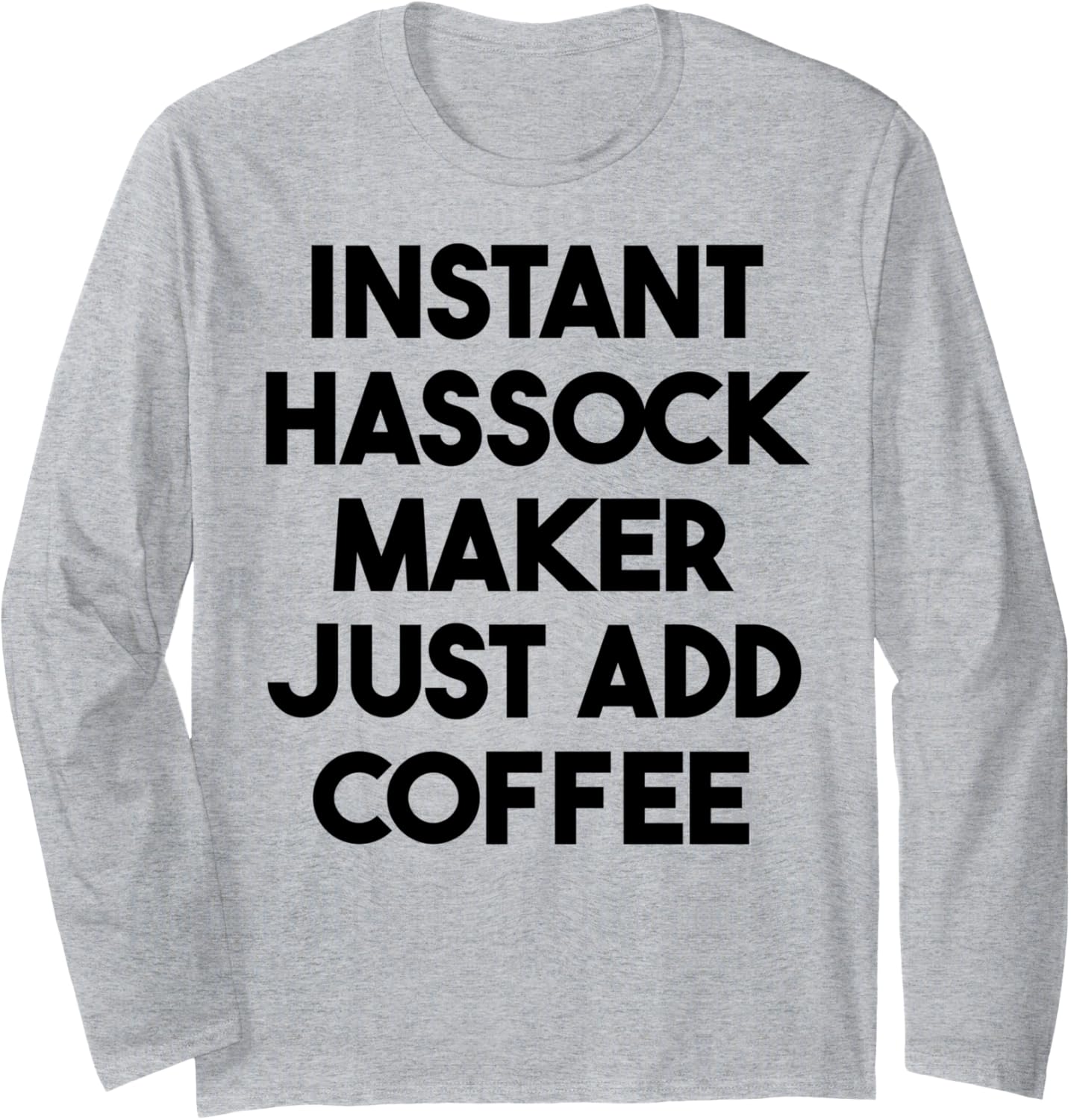 Instant Hassock Maker Just Add Coffee Long Sleeve Apparel | Best Seller Pick | Comfort Daily Wear