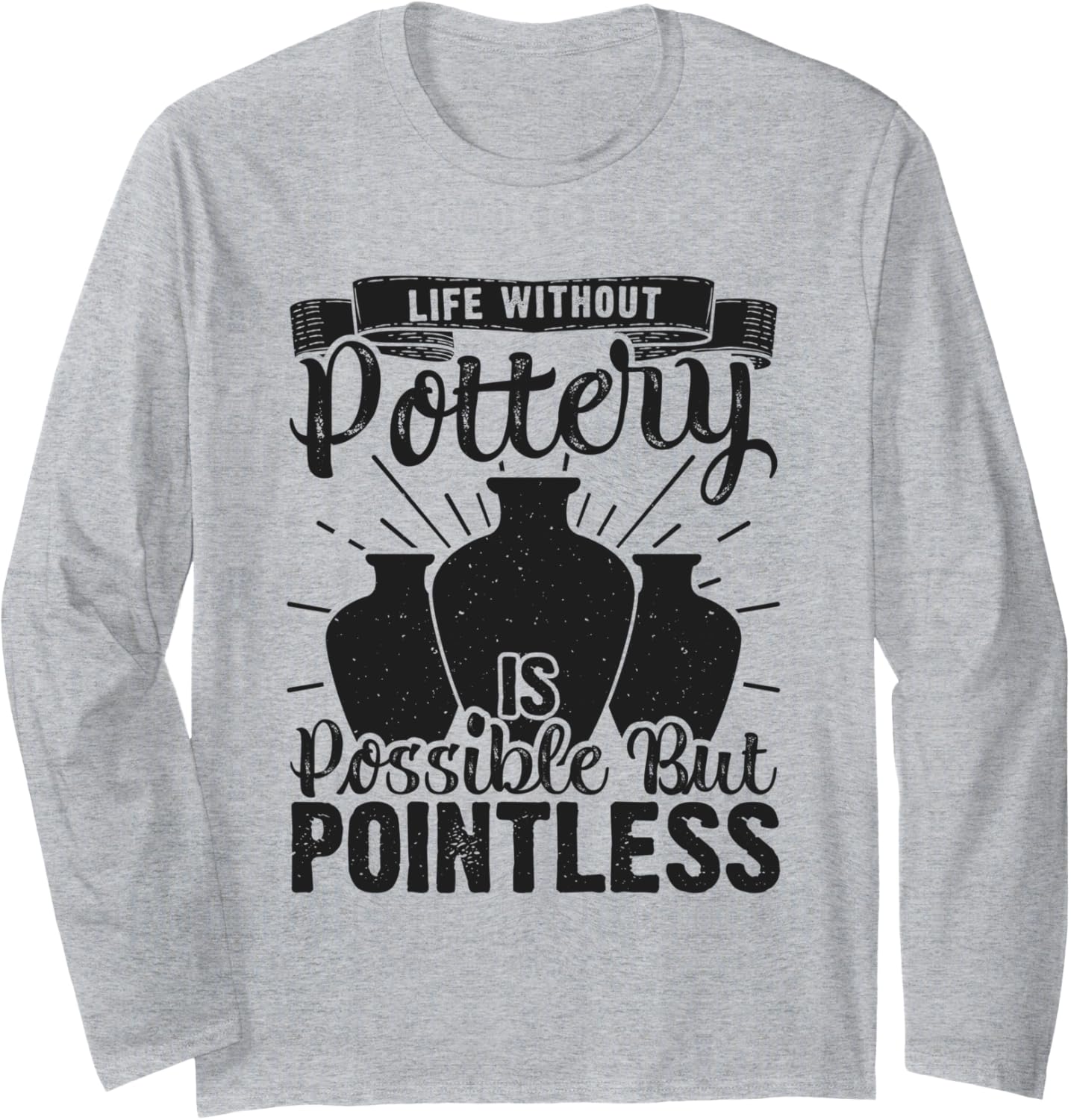 Life Without Pottery Funny Ceramic Clay Maker Long Sleeve Apparel | US Viral Style | Aesthetic Fit