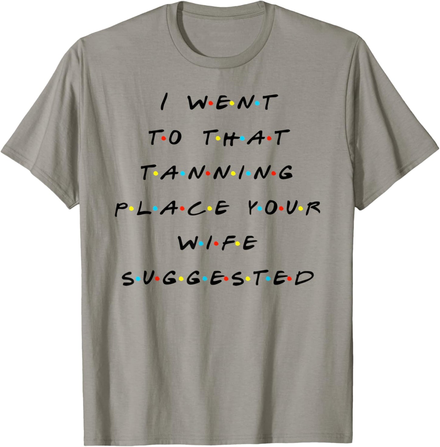 I Went To That Tanning Place Funny Quote Friends Apparel | US Viral Pick | Daily Wear Essential
