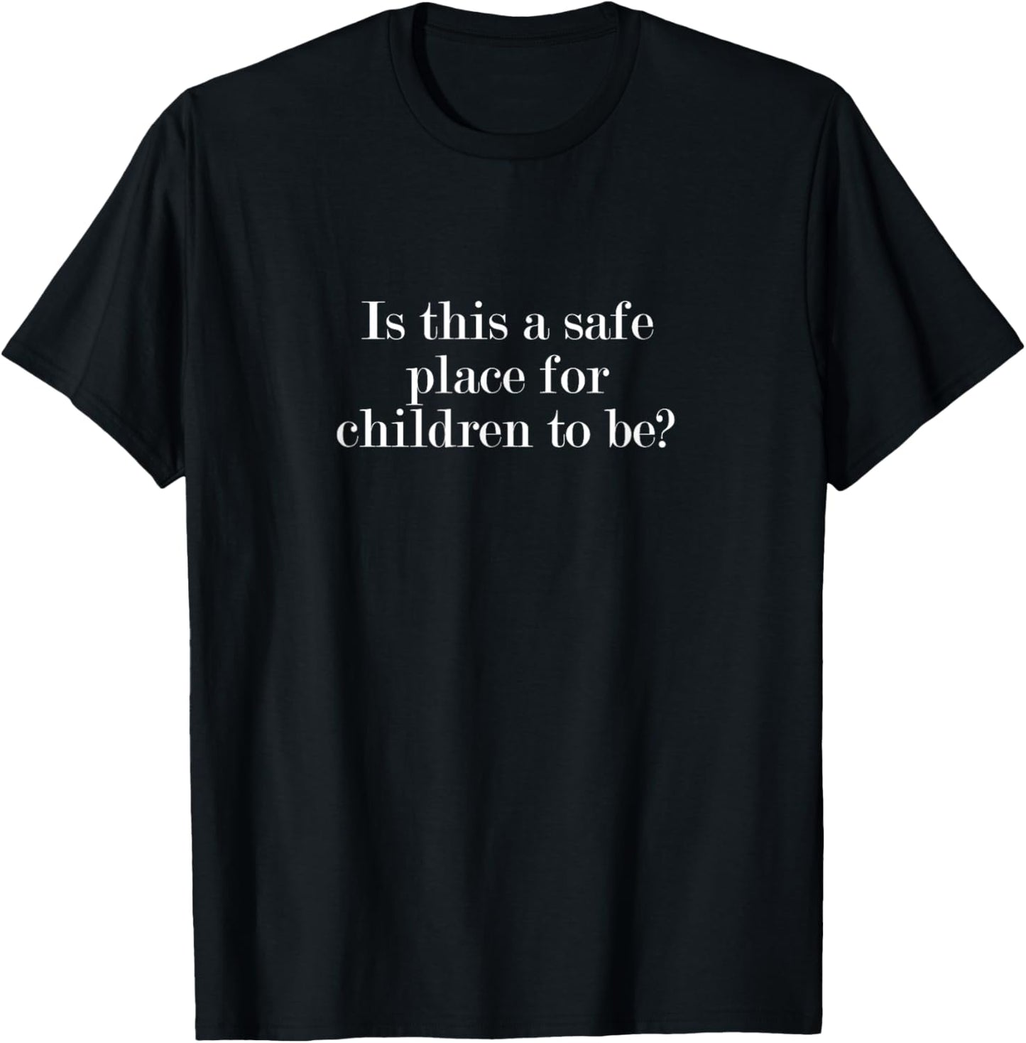 Is this a safe place for children to be Apparel | High Search Volume | Perfect Gift Choice