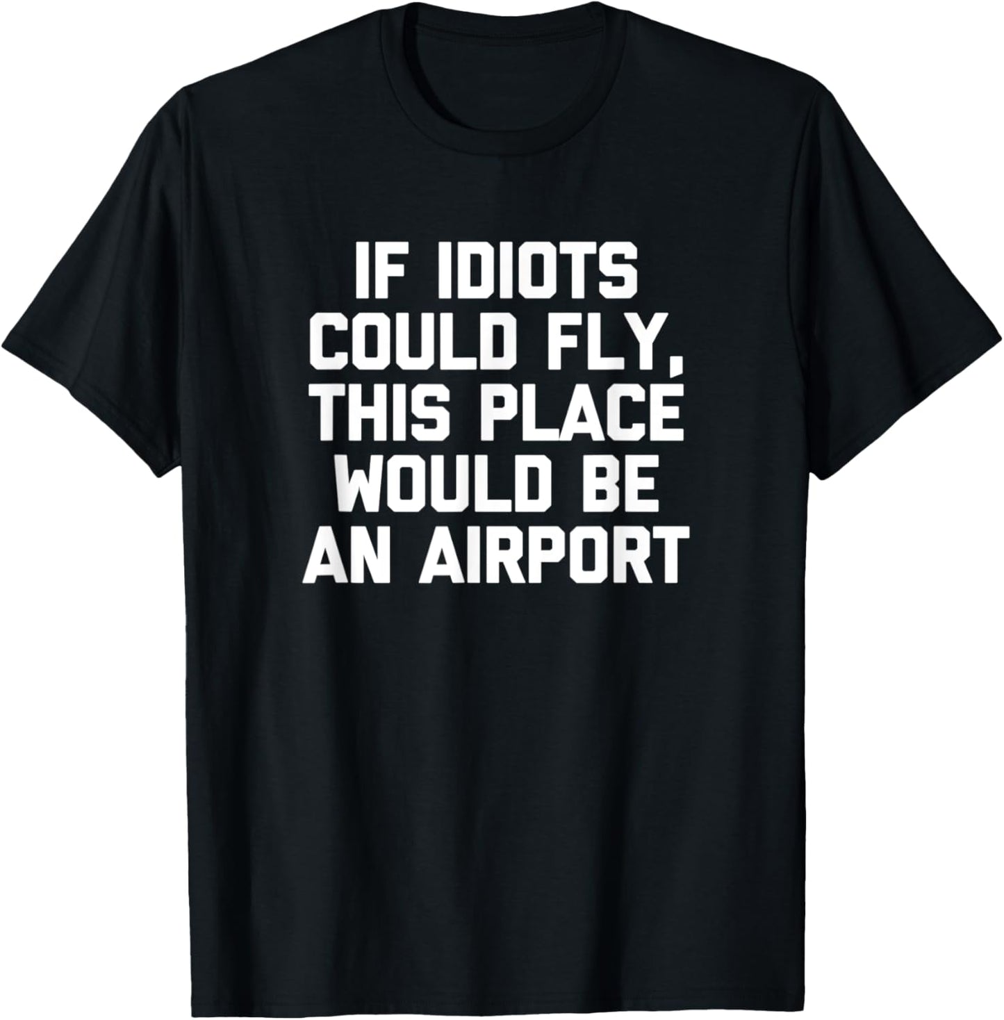 If Idiots Could Fly, This Place Would Be An Airport - Funny Apparel | Bestseller Style | High CTR Boost