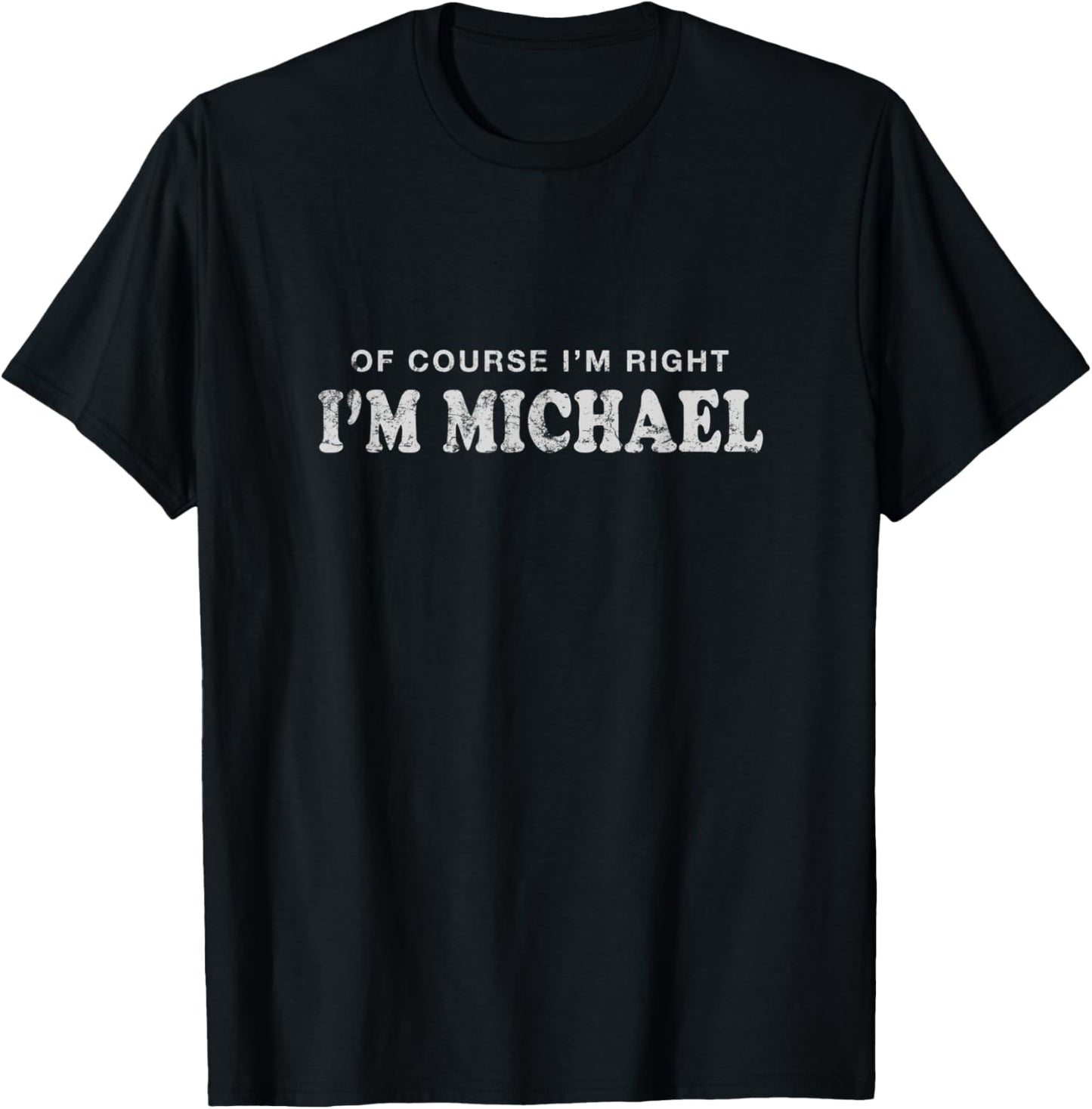 Of Course I'm Right I'm Michael First Name Sarcastic Apparel | Perfect Gift Idea