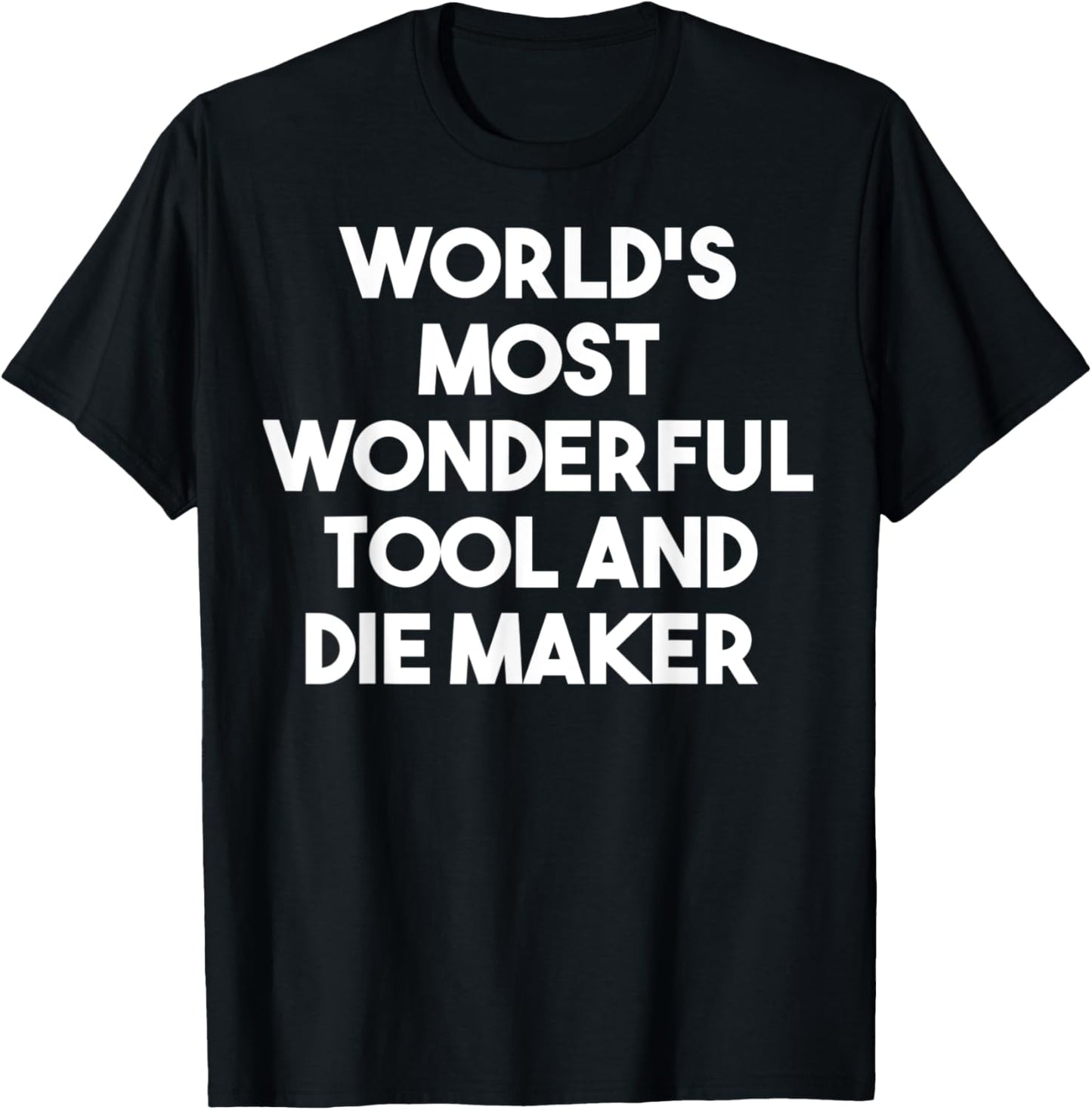 World's Most Wonderful Tool And Die Maker - Funny Apparel | Premium Quality | Must-Have Style