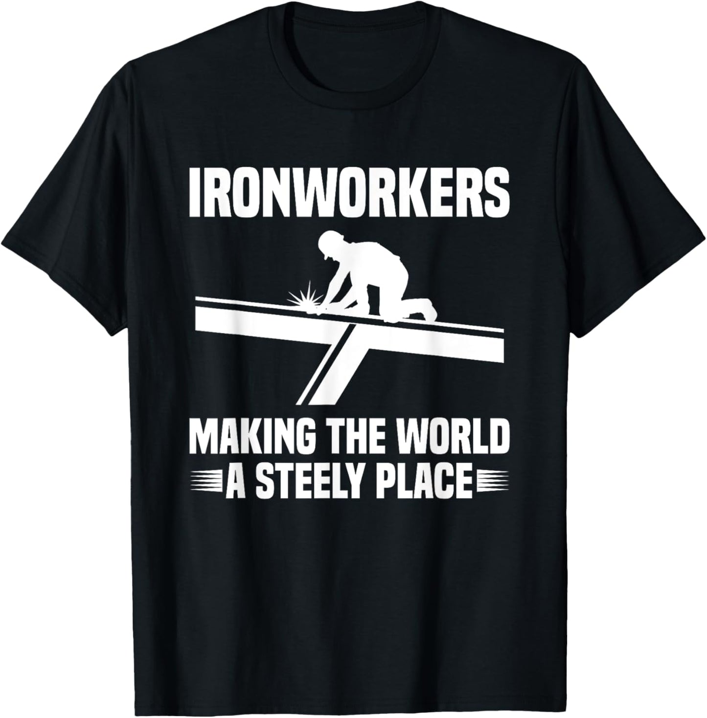 Ironworkers Making The World A Steely Place Apparel | Top Conversion Title | Top Rated Comfort