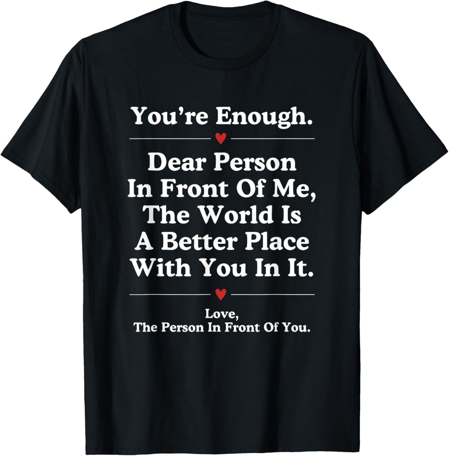 Dear Person In Front Of Me World Better Place You Are Enough Apparel | High Search Volume | Daily Wear Essential
