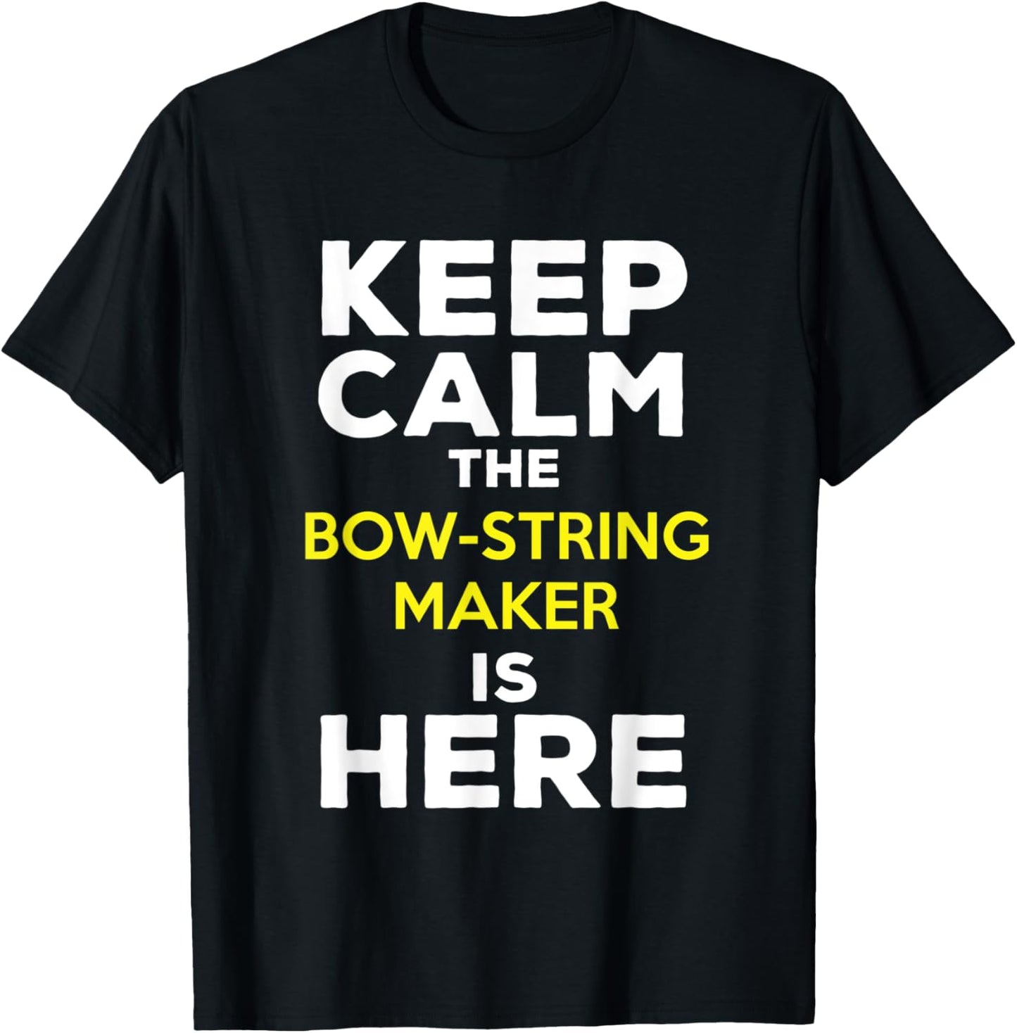 Keep Calm The Bow String Maker Is Here Apparel | High Search Volume | Comfort Daily Wear