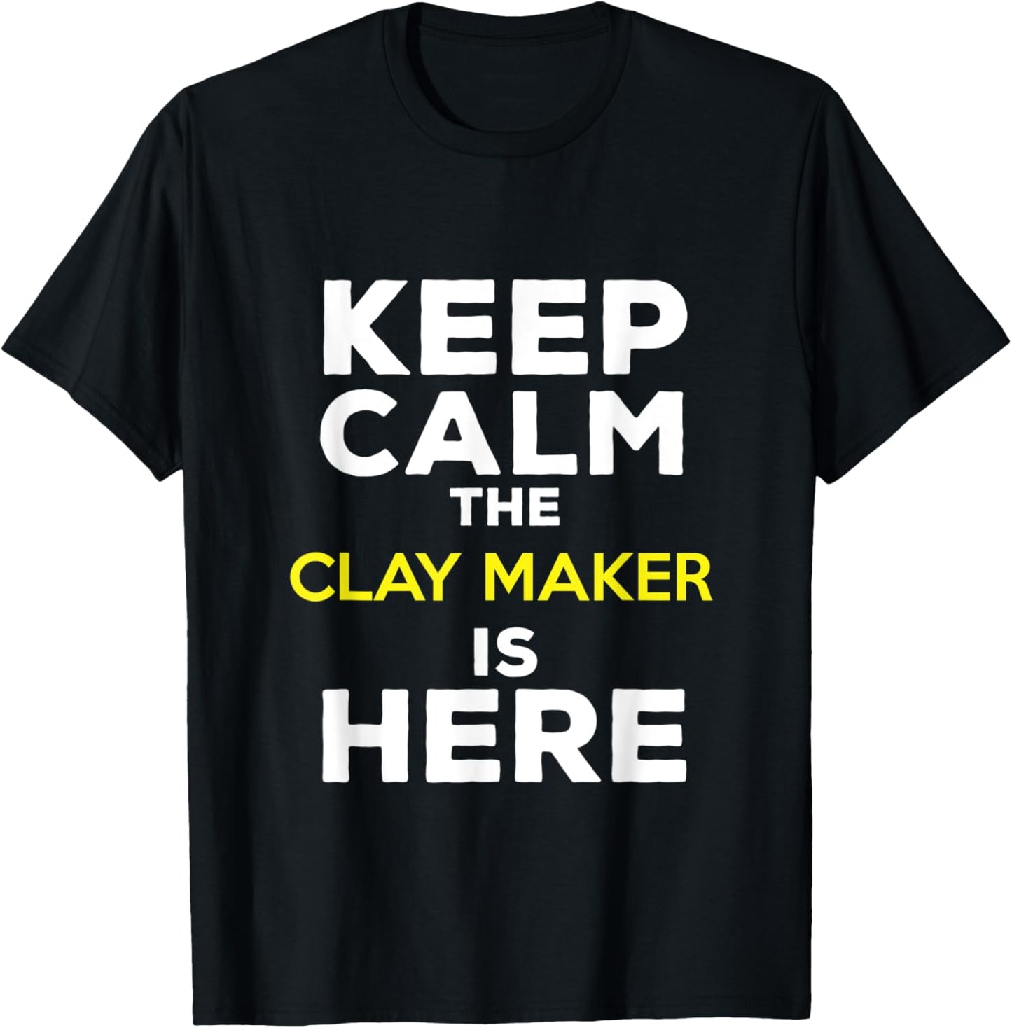 Keep Calm The Clay Maker Is Here Apparel | Premium Quality | Comfort Daily Wear