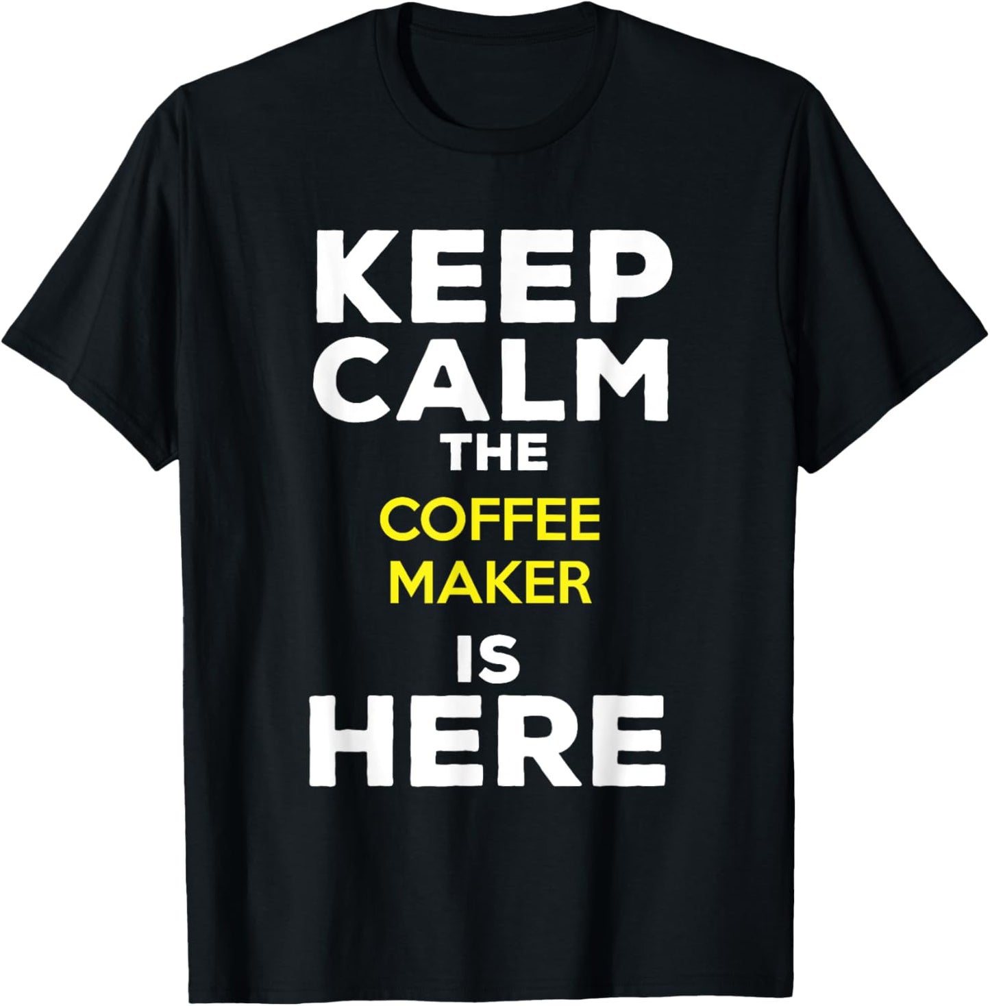 Keep Calm The Coffee Maker Is Here Apparel | High Search Volume | Comfort Daily Wear