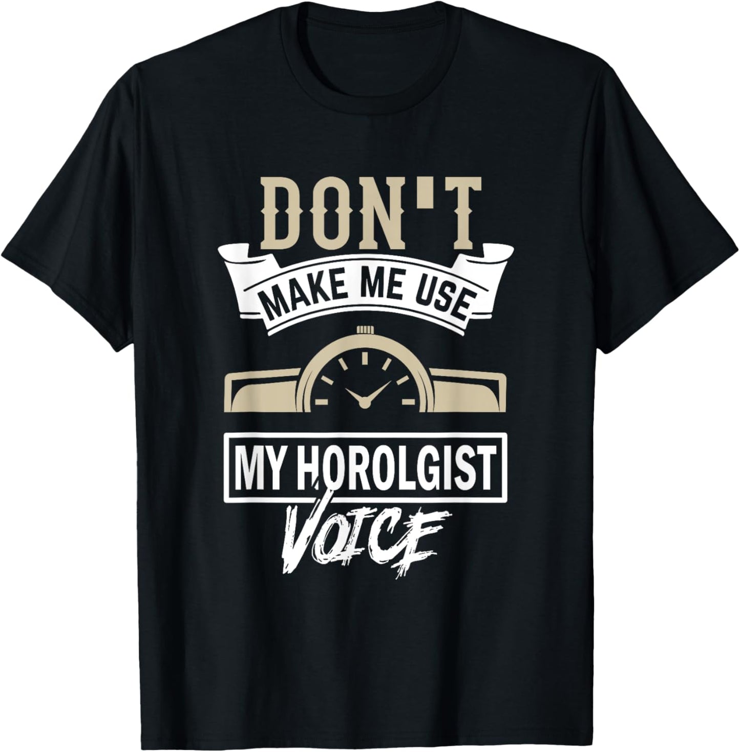 Dont Make Use my Horologist Voice - Watchmaker Apparel | US Viral Style | Must-Have Style