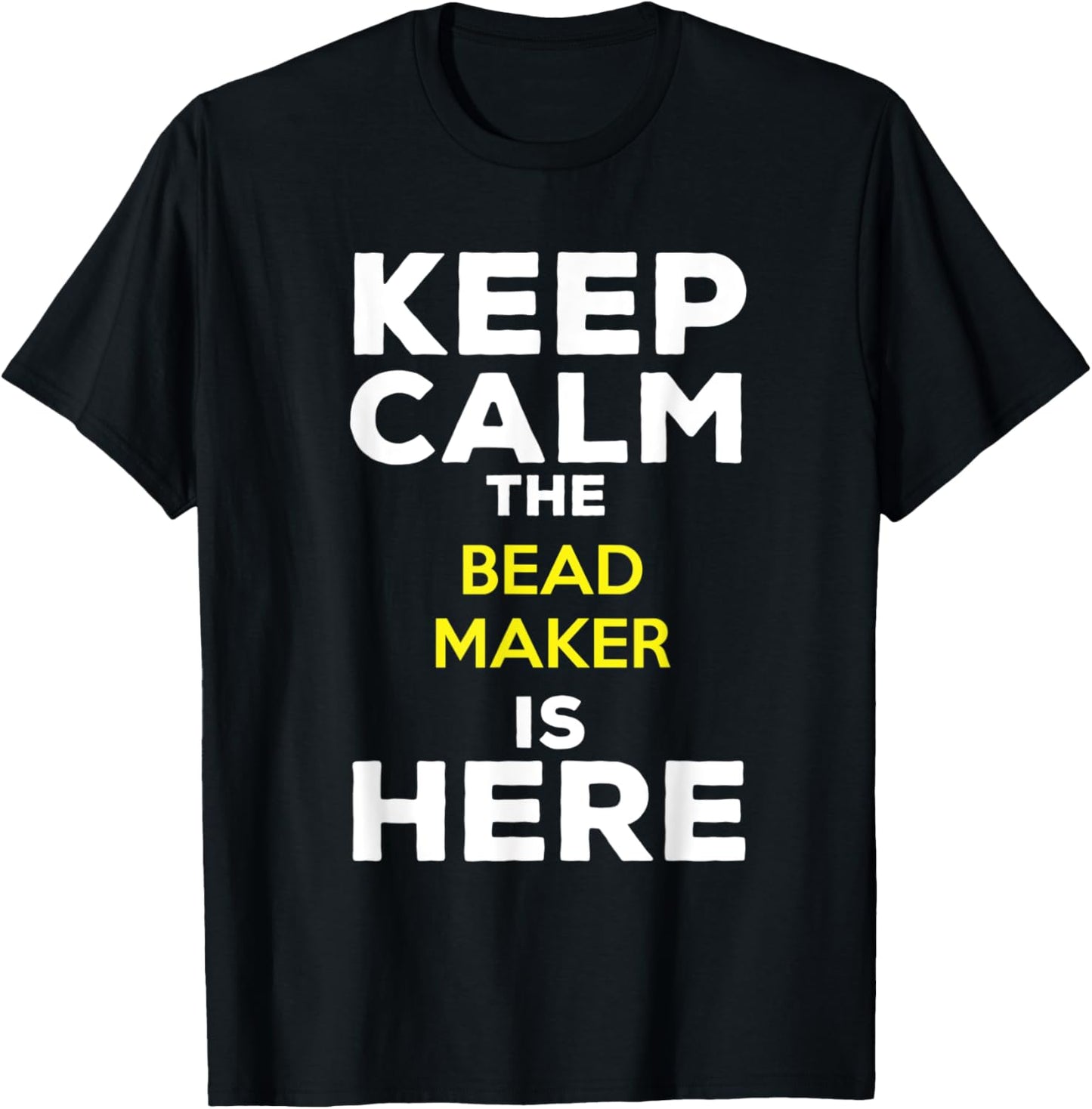 Keep Calm The Bead Maker Is Here Apparel | Premium Quality | Perfect Gift Idea
