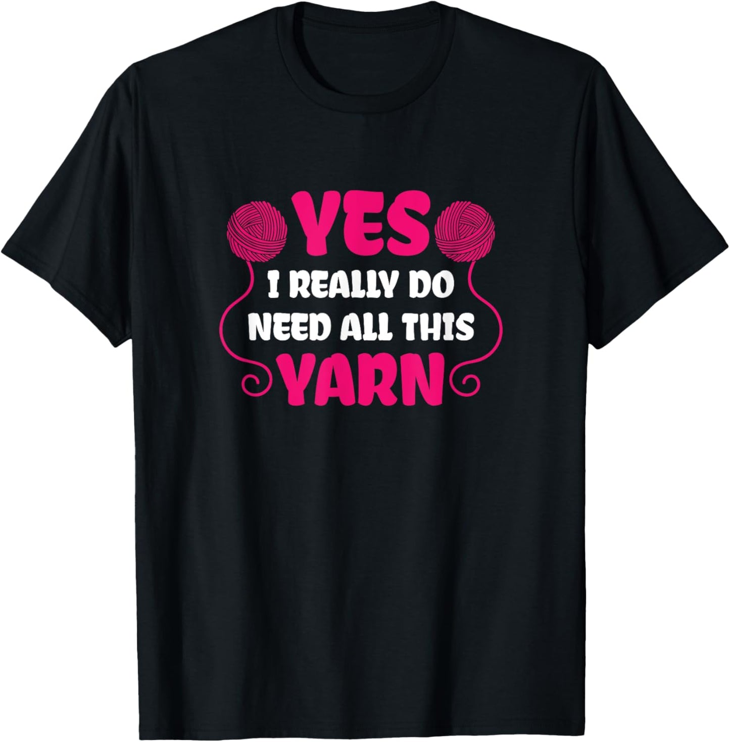 I REALLY NEED ALL THIS YARN T-SHIRT FUNNY KNITTING T SHIRT T-Shirt | Viral US Pick | Perfect for Crafters
