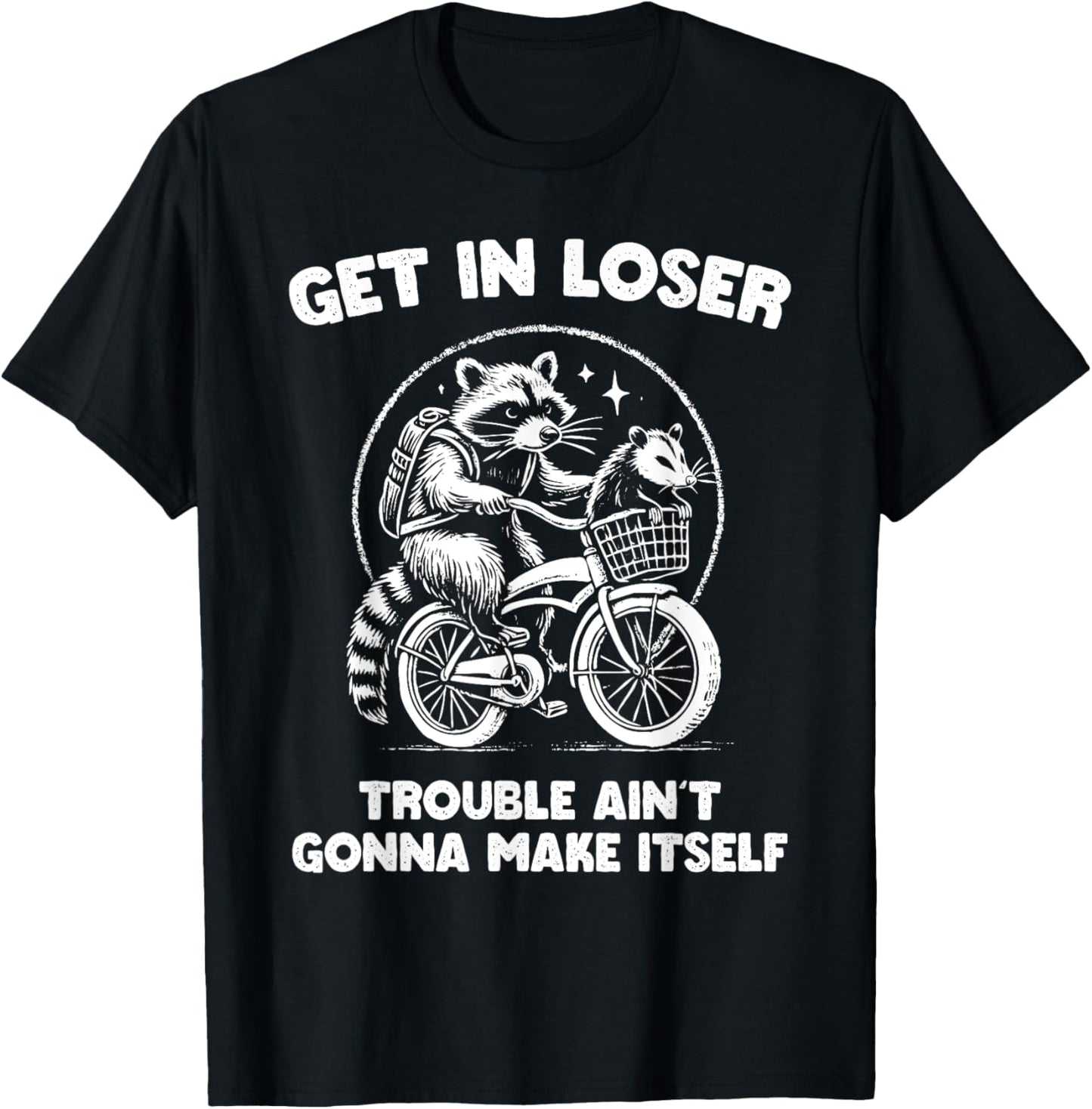 Get In Loser Trouble Ain't Going To Make Itself Funny Apparel | US Viral Style | Must-Have Style