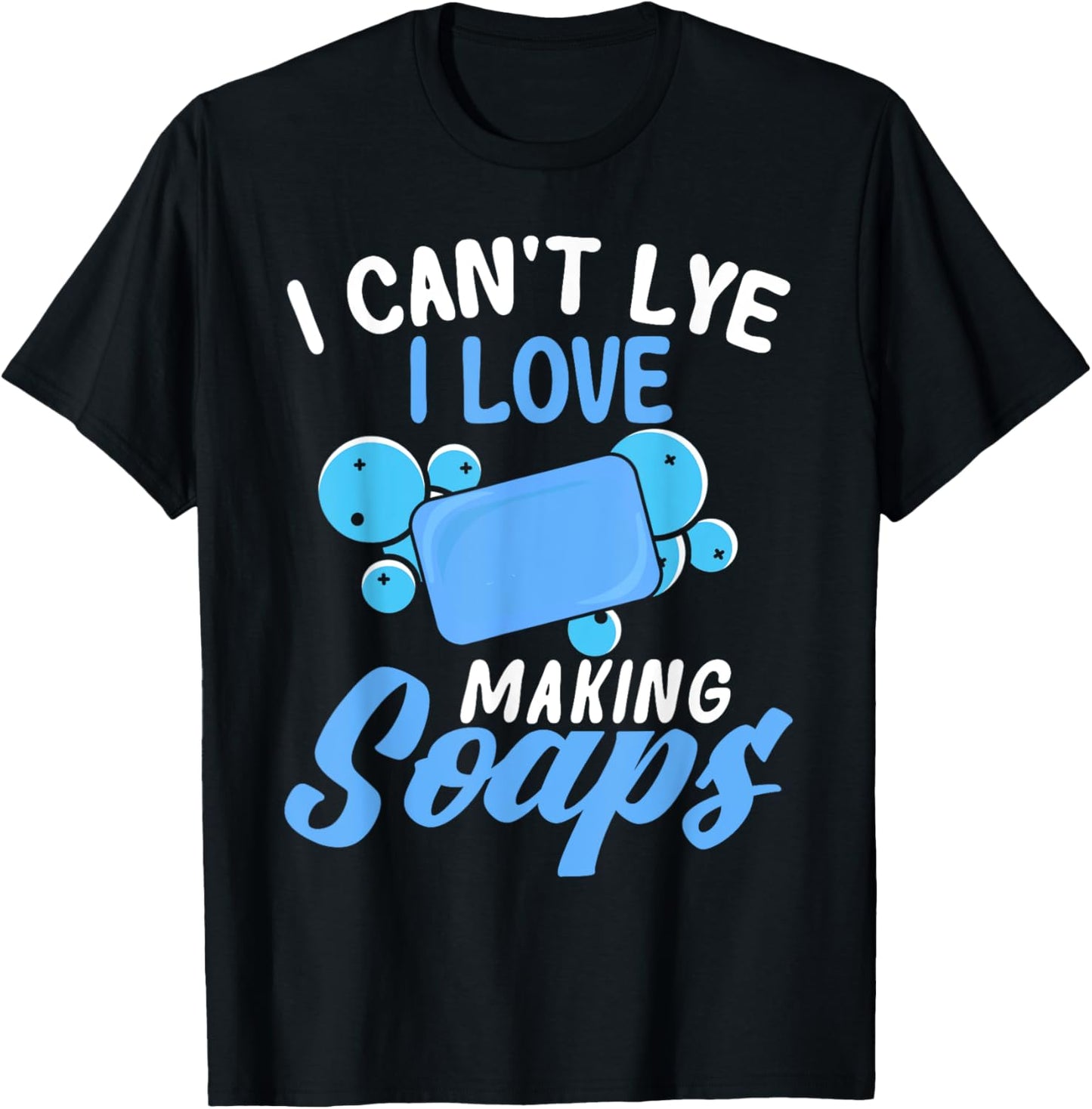 Soap Making Lovers I Can't Lye Soap Maker Apparel | Best Seller Pick | Comfort Daily Wear