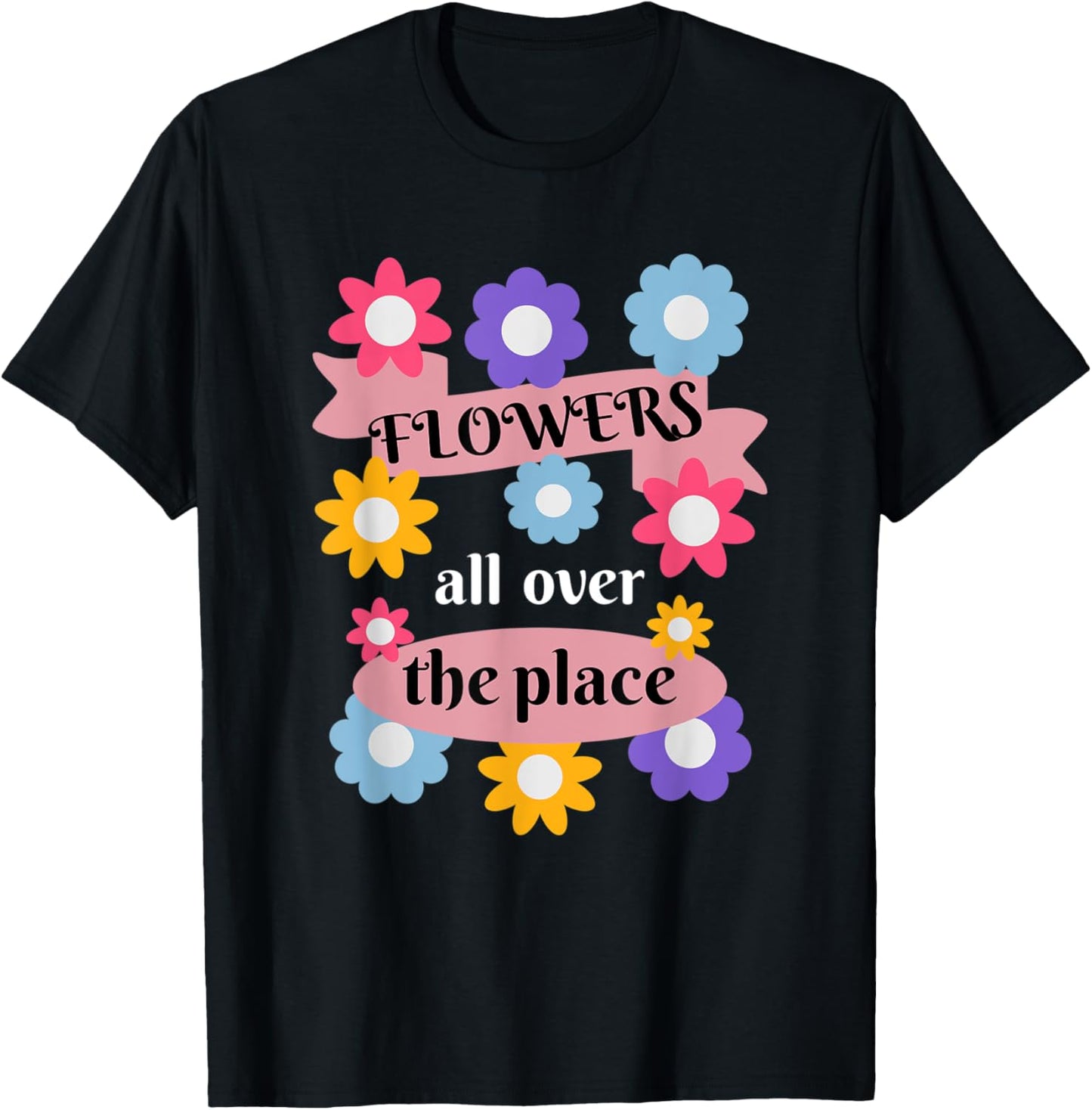 Flowers All Over The Place, Funny Retro Apparel | Premium Quality | Daily Wear Essential