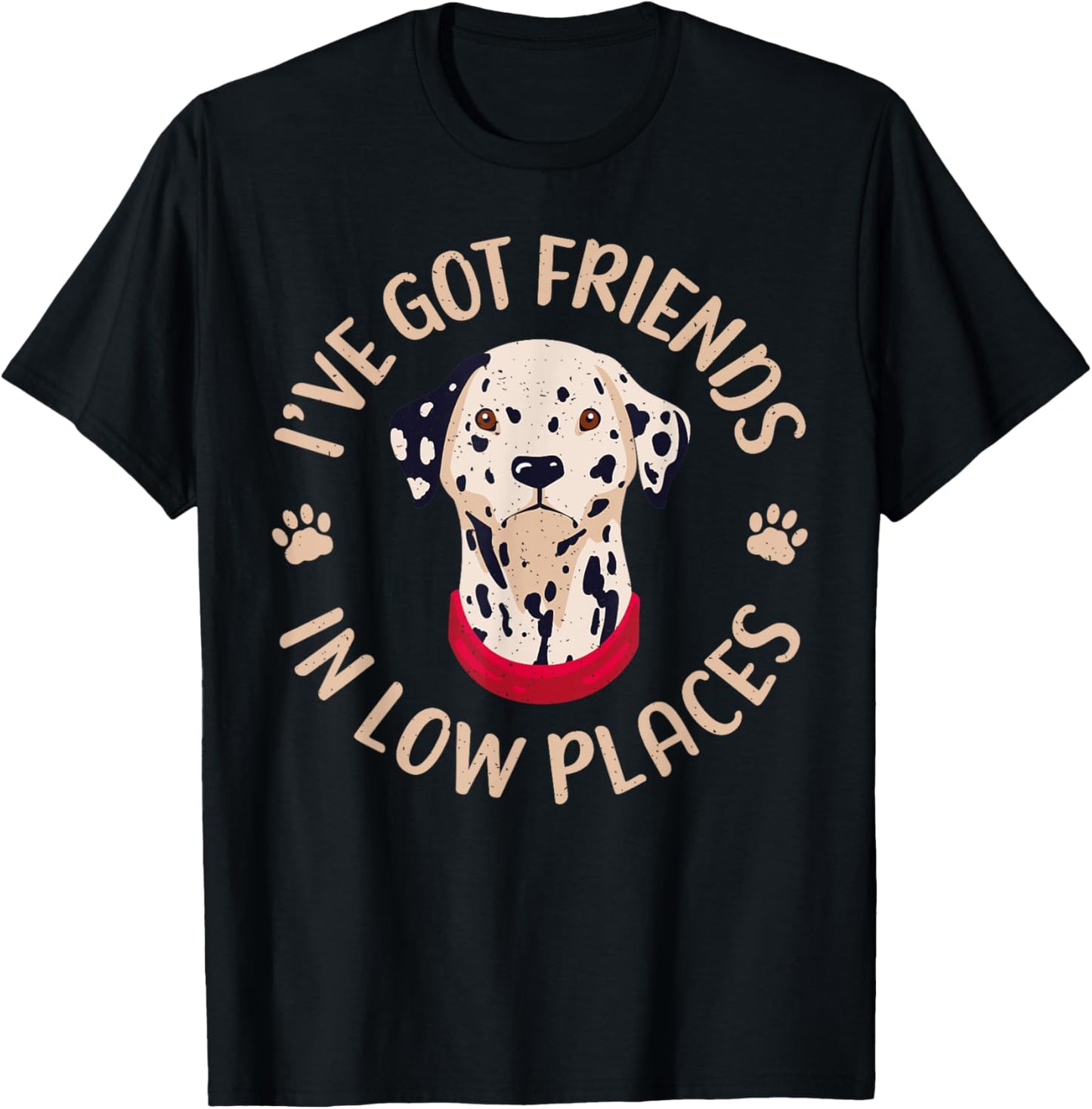 I have got Friend in low Places Dalmatian Apparel | Premium Quality | High CTR Boost