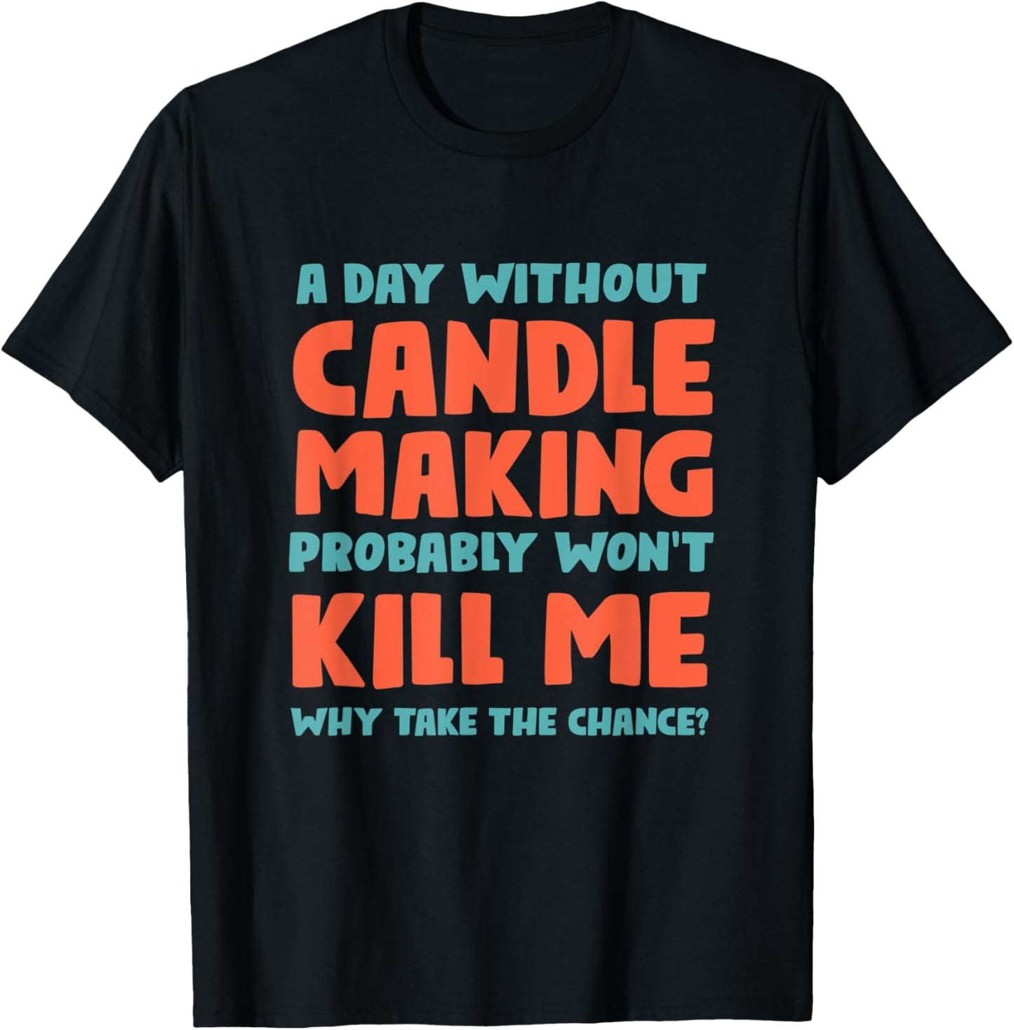A Day Without Candle Making Won't Kill Me Candle Maker Apparel | High Search Volume | Perfect Gift Idea
